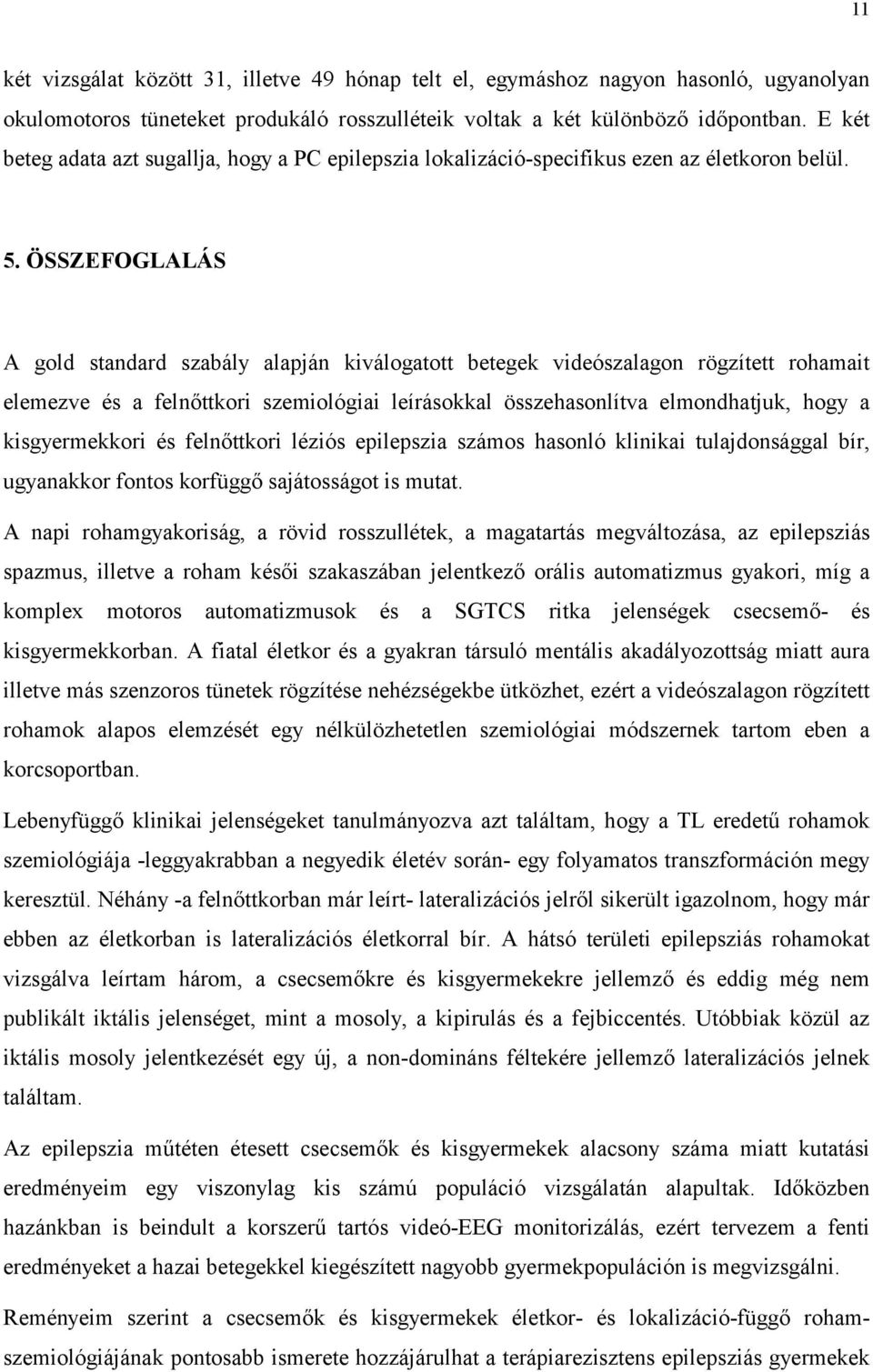 ÖSSZEFOGLALÁS A gold standard szabály alapján kiválogatott betegek videószalagon rögzített rohamait elemezve és a felnőttkori szemiológiai leírásokkal összehasonlítva elmondhatjuk, hogy a