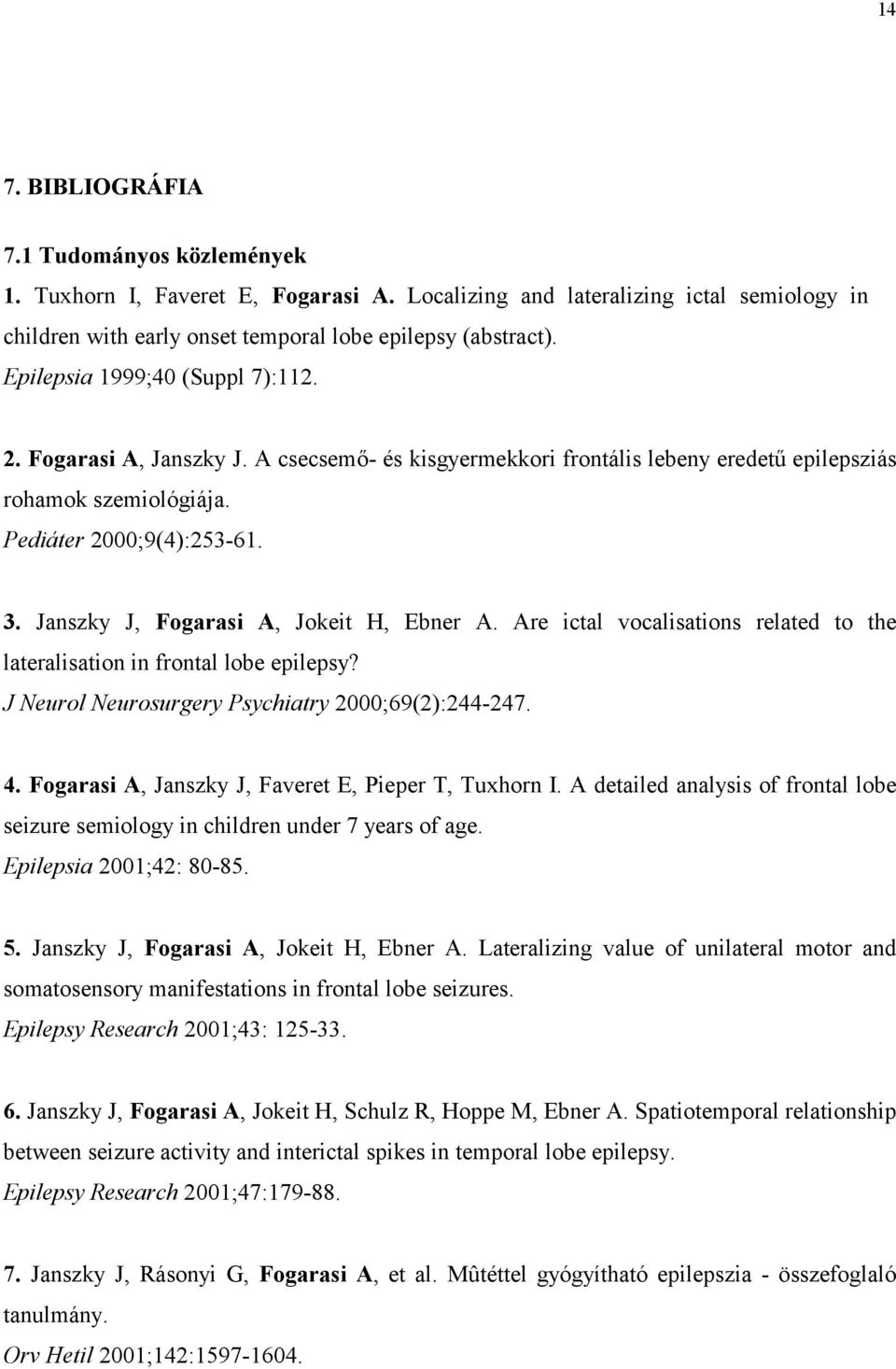 Janszky J, Fogarasi A, Jokeit H, Ebner A. Are ictal vocalisations related to the lateralisation in frontal lobe epilepsy? J Neurol Neurosurgery Psychiatry 2000;69(2):244-247. 4.