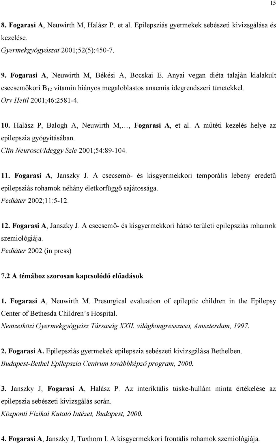 A műtéti kezelés helye az epilepszia gyógyításában. Clin Neurosci/Ideggy Szle 2001;54:89-104. 11. Fogarasi A, Janszky J.