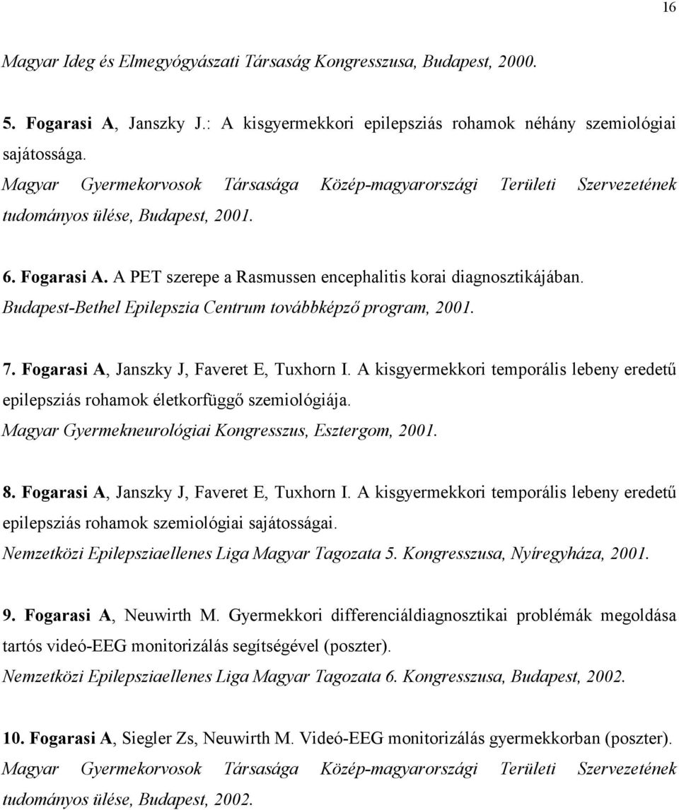 Budapest-Bethel Epilepszia Centrum továbbképző program, 2001. 7. Fogarasi A, Janszky J, Faveret E, Tuxhorn I. A kisgyermekkori temporális lebeny eredetű epilepsziás rohamok életkorfüggő szemiológiája.