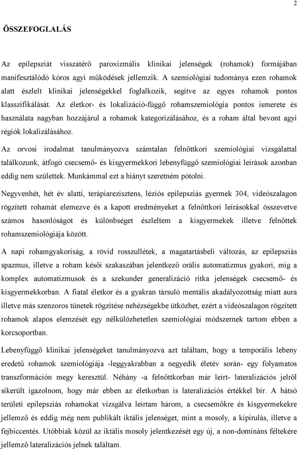 Az életkor- és lokalizáció-függő rohamszemiológia pontos ismerete és használata nagyban hozzájárul a rohamok kategorizálásához, és a roham által bevont agyi régiók lokalizálásához.