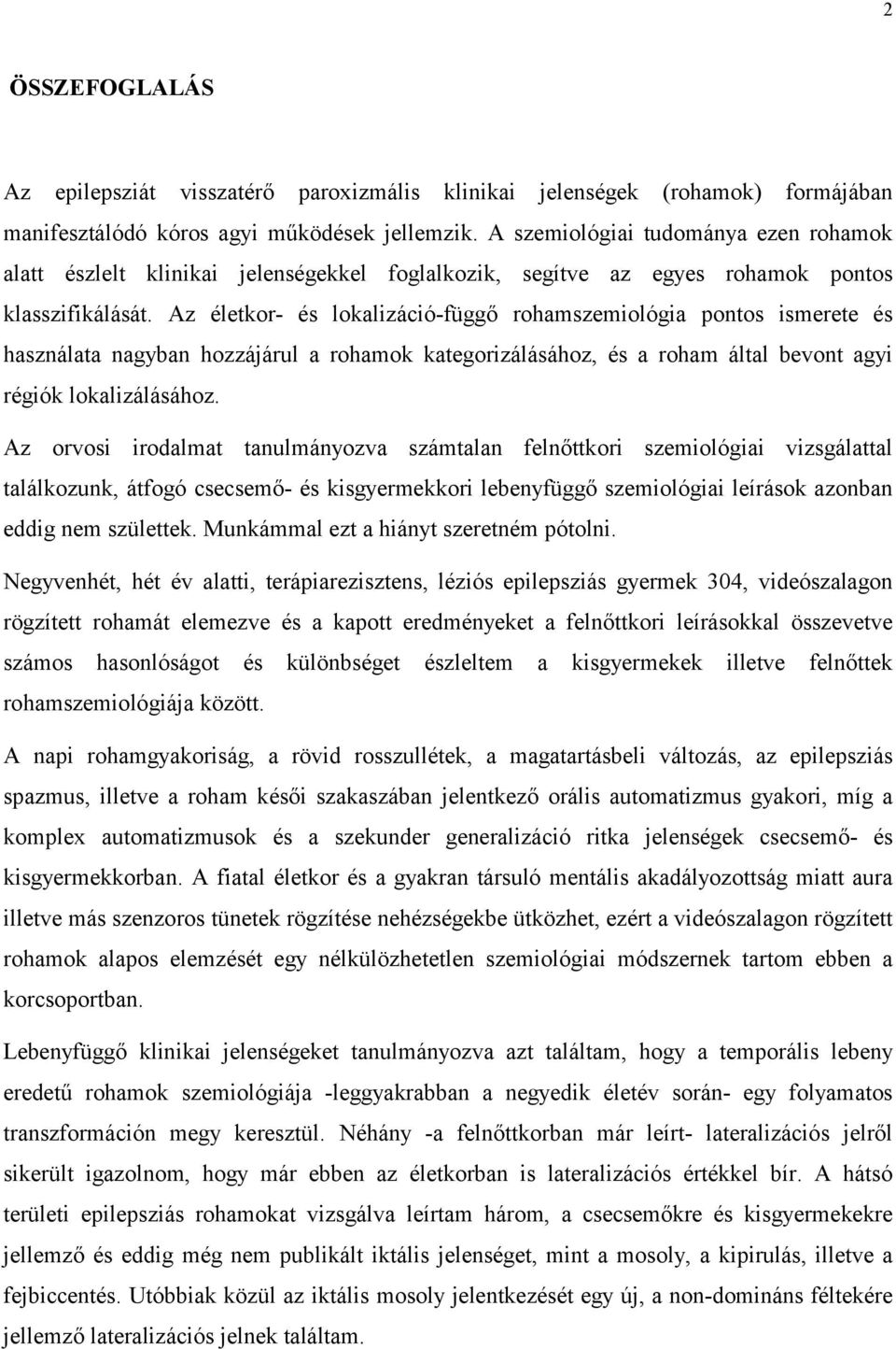 Az életkor- és lokalizáció-függő rohamszemiológia pontos ismerete és használata nagyban hozzájárul a rohamok kategorizálásához, és a roham által bevont agyi régiók lokalizálásához.