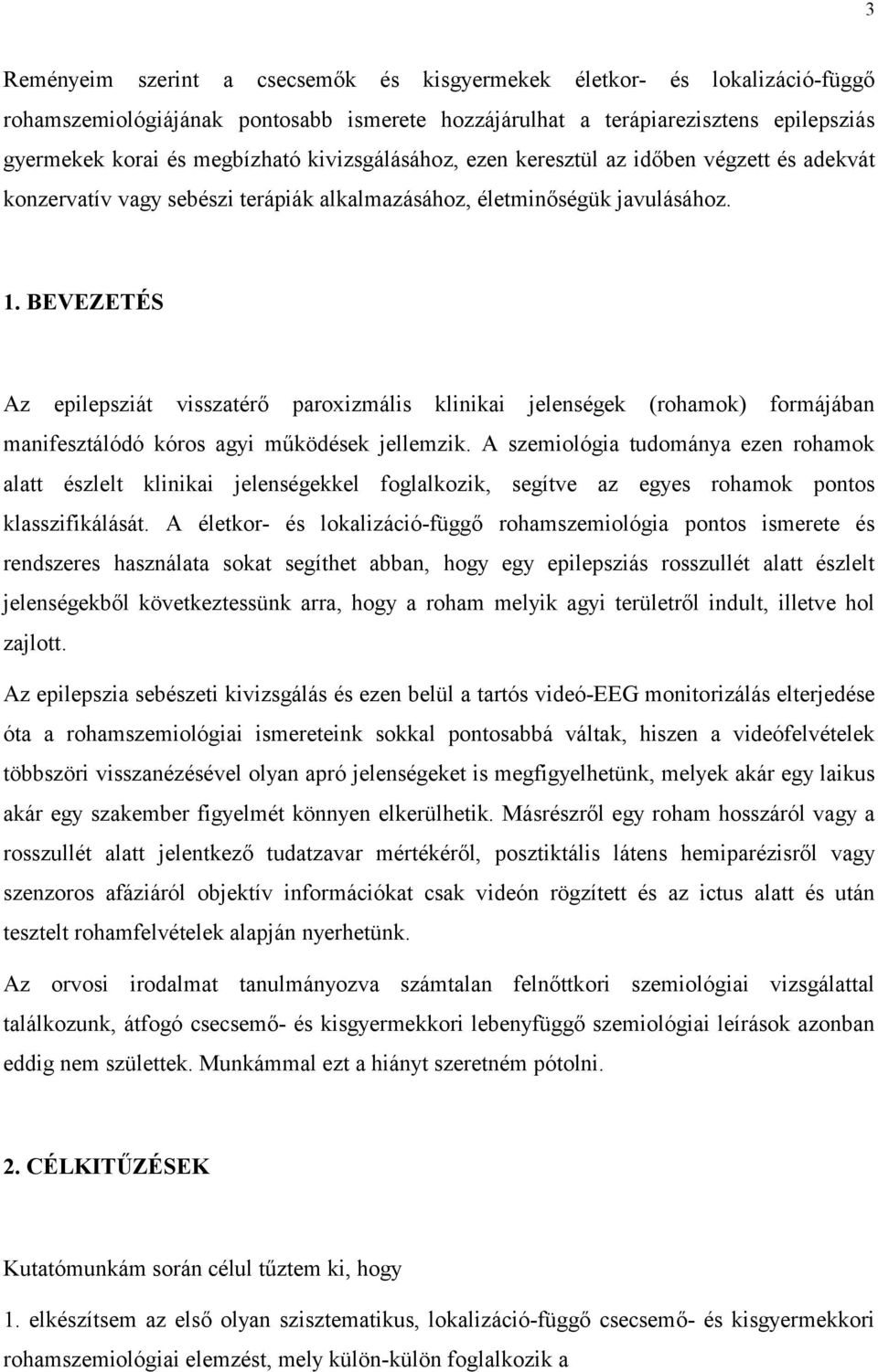 BEVEZETÉS Az epilepsziát visszatérő paroxizmális klinikai jelenségek (rohamok) formájában manifesztálódó kóros agyi működések jellemzik.