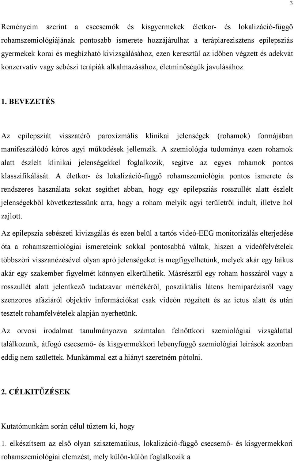 BEVEZETÉS Az epilepsziát visszatérő paroxizmális klinikai jelenségek (rohamok) formájában manifesztálódó kóros agyi működések jellemzik.