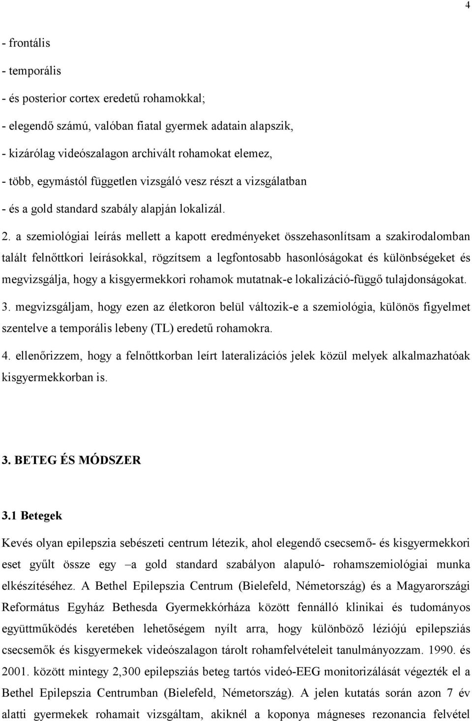 a szemiológiai leírás mellett a kapott eredményeket összehasonlítsam a szakirodalomban talált felnőttkori leírásokkal, rögzítsem a legfontosabb hasonlóságokat és különbségeket és megvizsgálja, hogy a