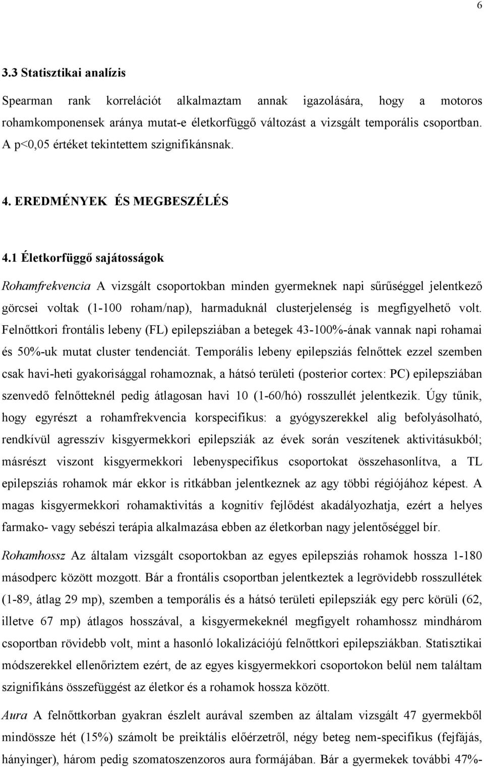 1 Életkorfüggő sajátosságok Rohamfrekvencia A vizsgált csoportokban minden gyermeknek napi sűrűséggel jelentkező görcsei voltak (1-100 roham/nap), harmaduknál clusterjelenség is megfigyelhető volt.