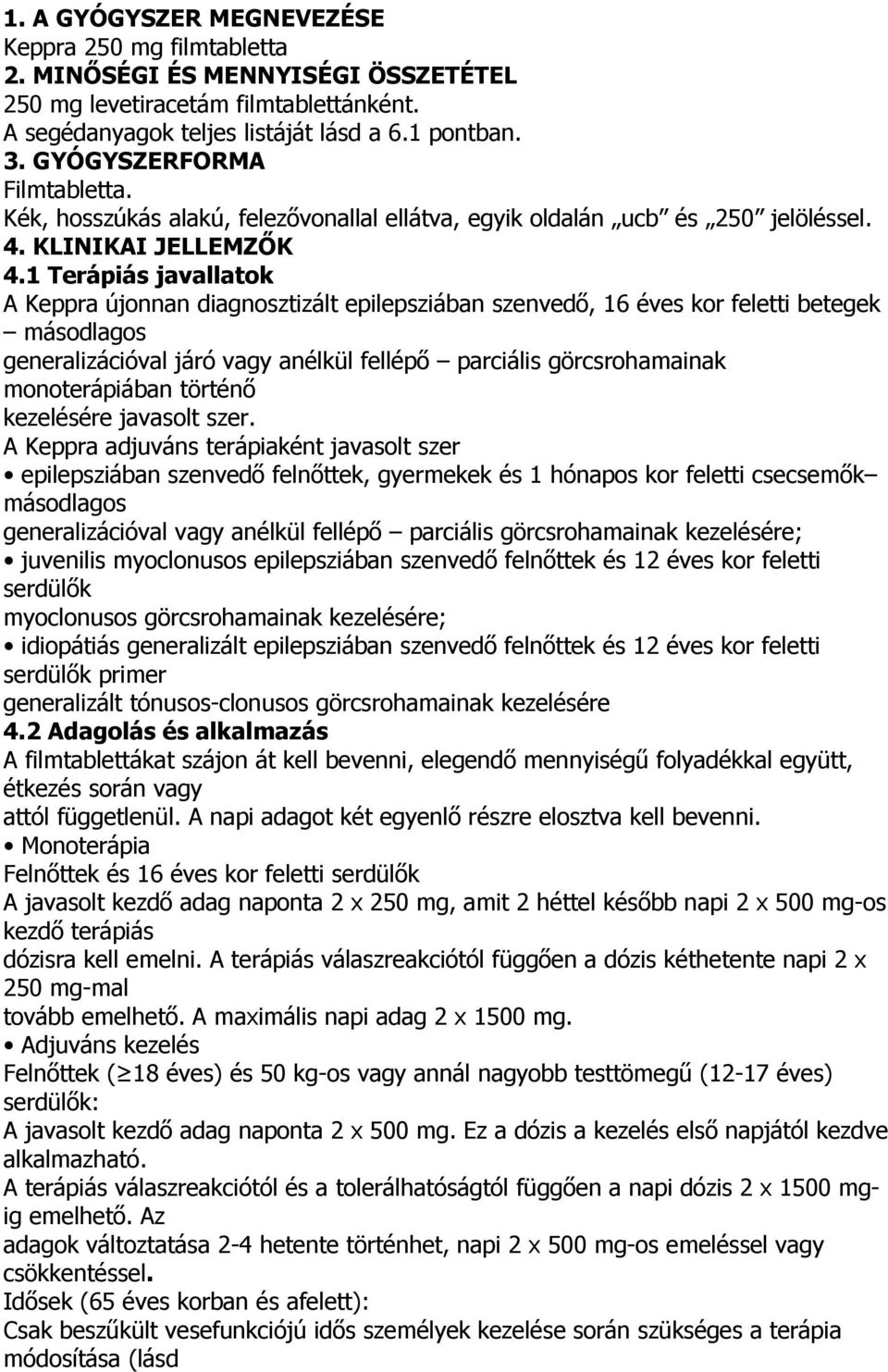 1 Terápiás javallatok A Keppra újonnan diagnosztizált epilepsziában szenvedő, 16 éves kor feletti betegek másodlagos generalizációval járó vagy anélkül fellépő parciális görcsrohamainak