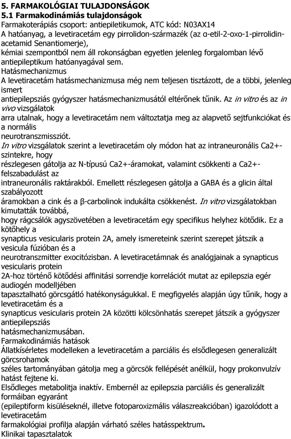 kémiai szempontból nem áll rokonságban egyetlen jelenleg forgalomban lévő antiepileptikum hatóanyagával sem.
