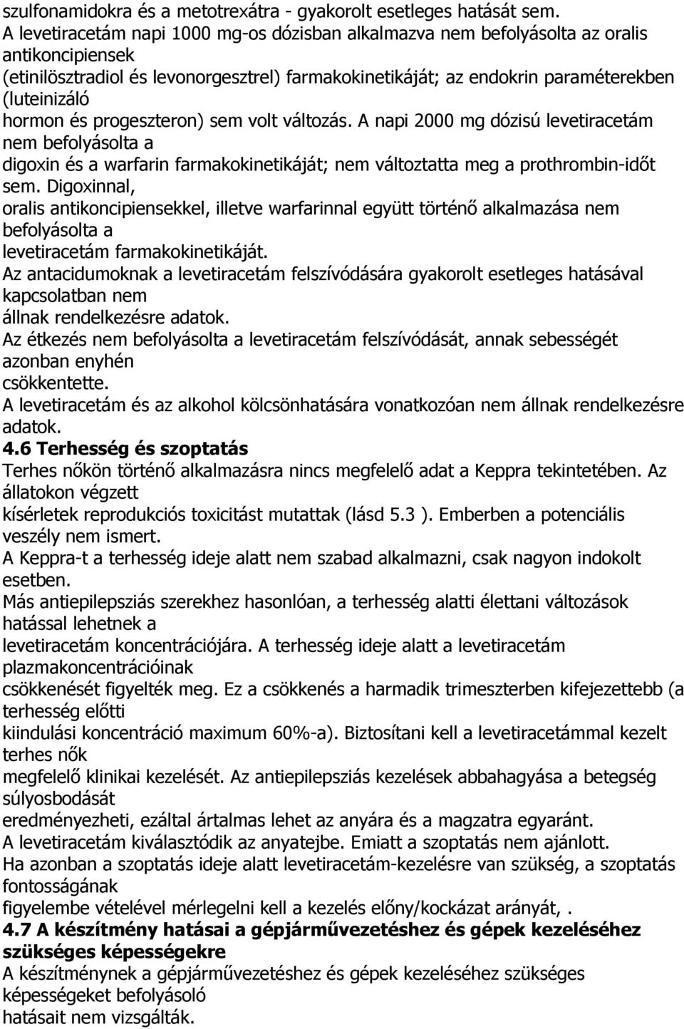 hormon és progeszteron) sem volt változás. A napi 2000 mg dózisú levetiracetám nem befolyásolta a digoxin és a warfarin farmakokinetikáját; nem változtatta meg a prothrombin-időt sem.