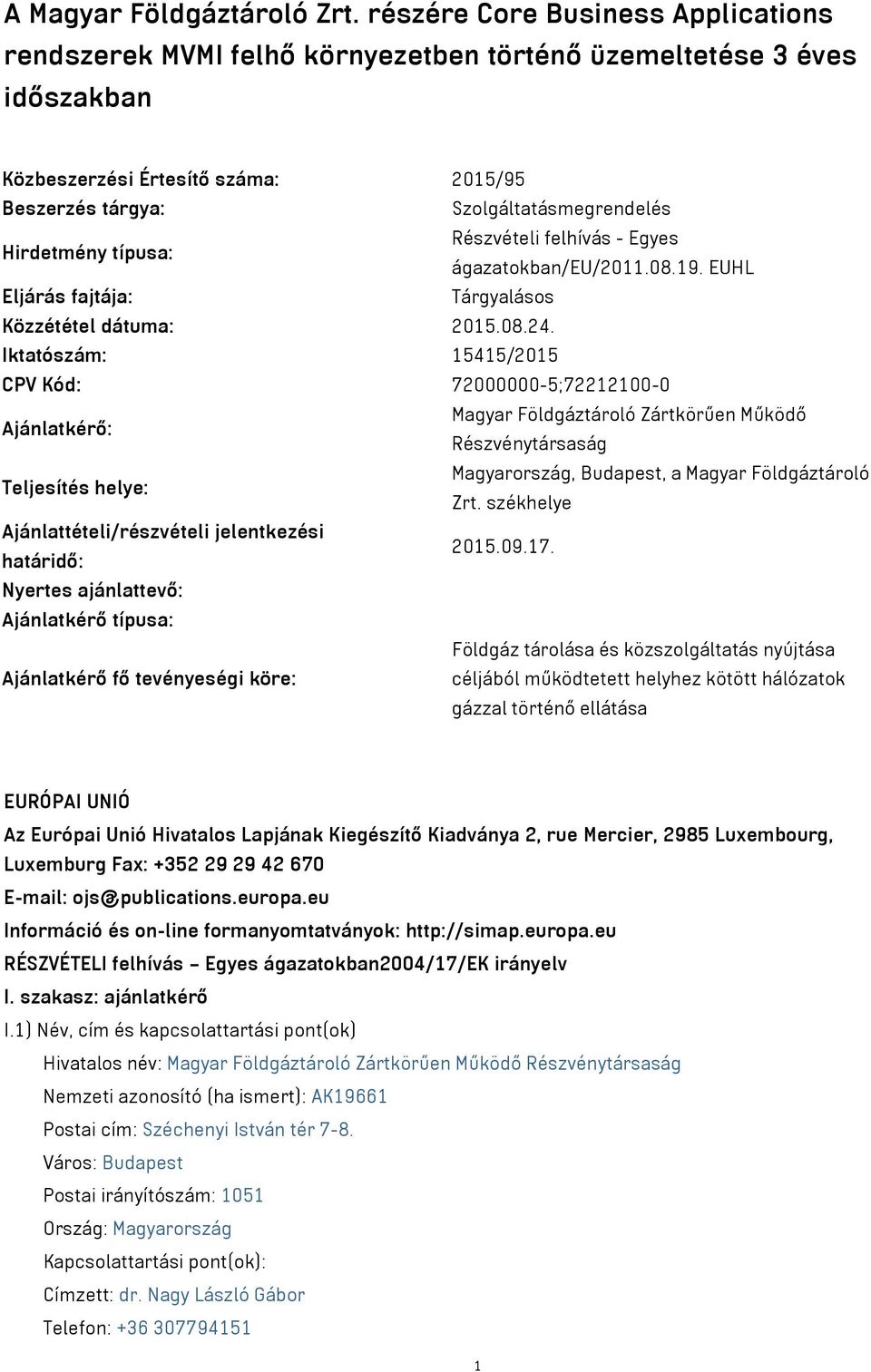típusa: Részvételi felhívás - Egyes ágazatokban/eu/2011.08.19. EUHL Eljárás fajtája: Tárgyalásos Közzététel dátuma: 2015.08.24.