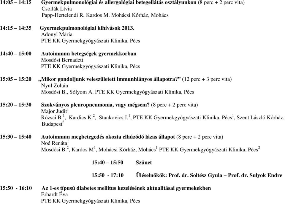 Adonyi Mária 14:40 15:00 Autoimmun betegségek gyermekkorban Mosdósi Bernadett 15:05 15:20 Mikor gondoljunk veleszületett immunhiányos állapotra? (12 perc + 3 perc vita) Nyul Zoltán Mosdósi B.