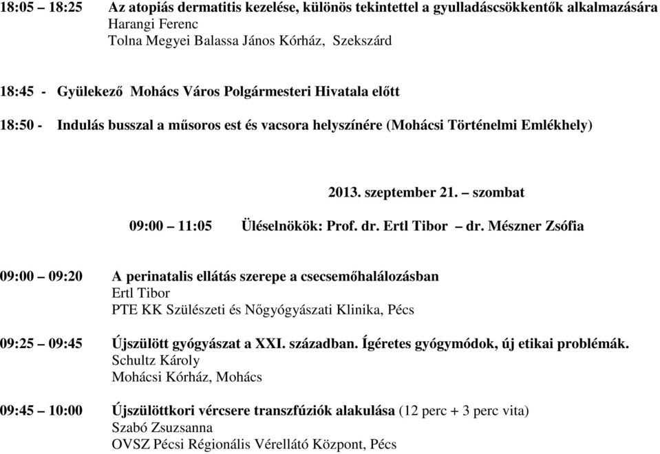 Mészner Zsófia 09:00 09:20 A perinatalis ellátás szerepe a csecsemőhalálozásban Ertl Tibor PTE KK Szülészeti és Nőgyógyászati Klinika, Pécs 09:25 09:45 Újszülött gyógyászat a XXI. században.