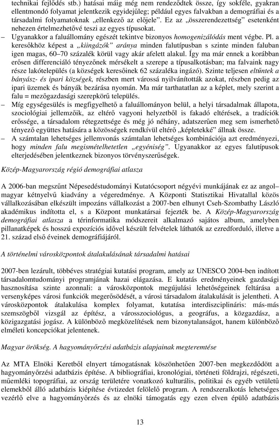 Ez az összerendezettség esetenként nehezen értelmezhetővé teszi az egyes típusokat. Ugyanakkor a faluállomány egészét tekintve bizonyos homogenizálódás ment végbe. Pl.