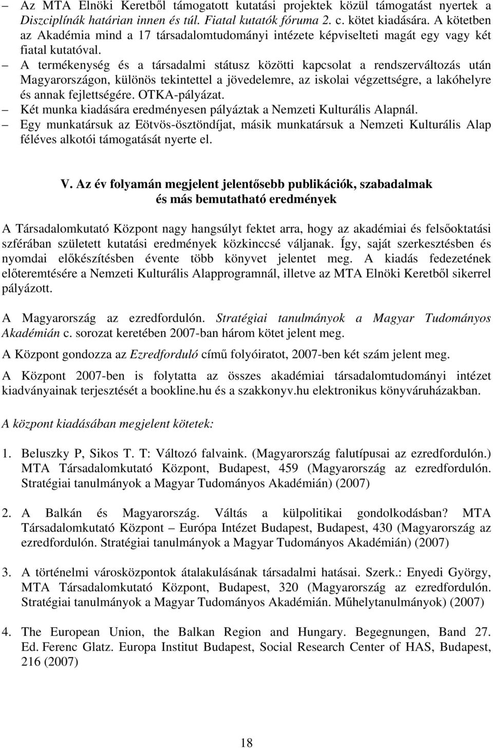 A termékenység és a társadalmi státusz közötti kapcsolat a rendszerváltozás után Magyarországon, különös tekintettel a jövedelemre, az iskolai végzettségre, a lakóhelyre és annak fejlettségére.