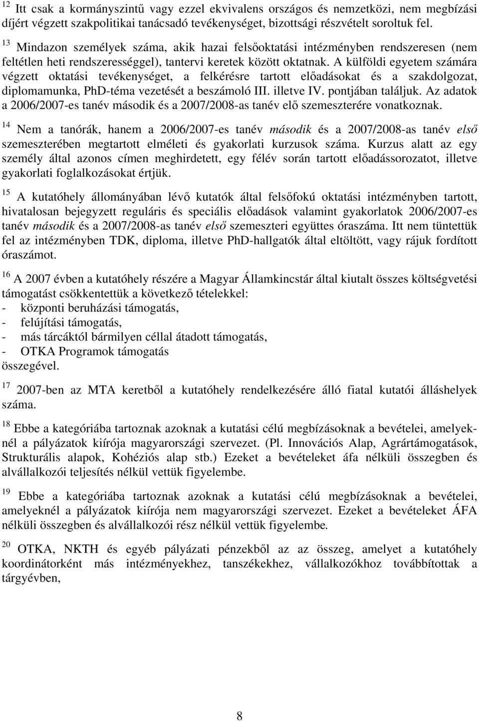 A külföldi egyetem számára végzett oktatási tevékenységet, a felkérésre tartott előadásokat és a szakdolgozat, diplomamunka, PhD-téma vezetését a beszámoló III. illetve IV. pontjában találjuk.