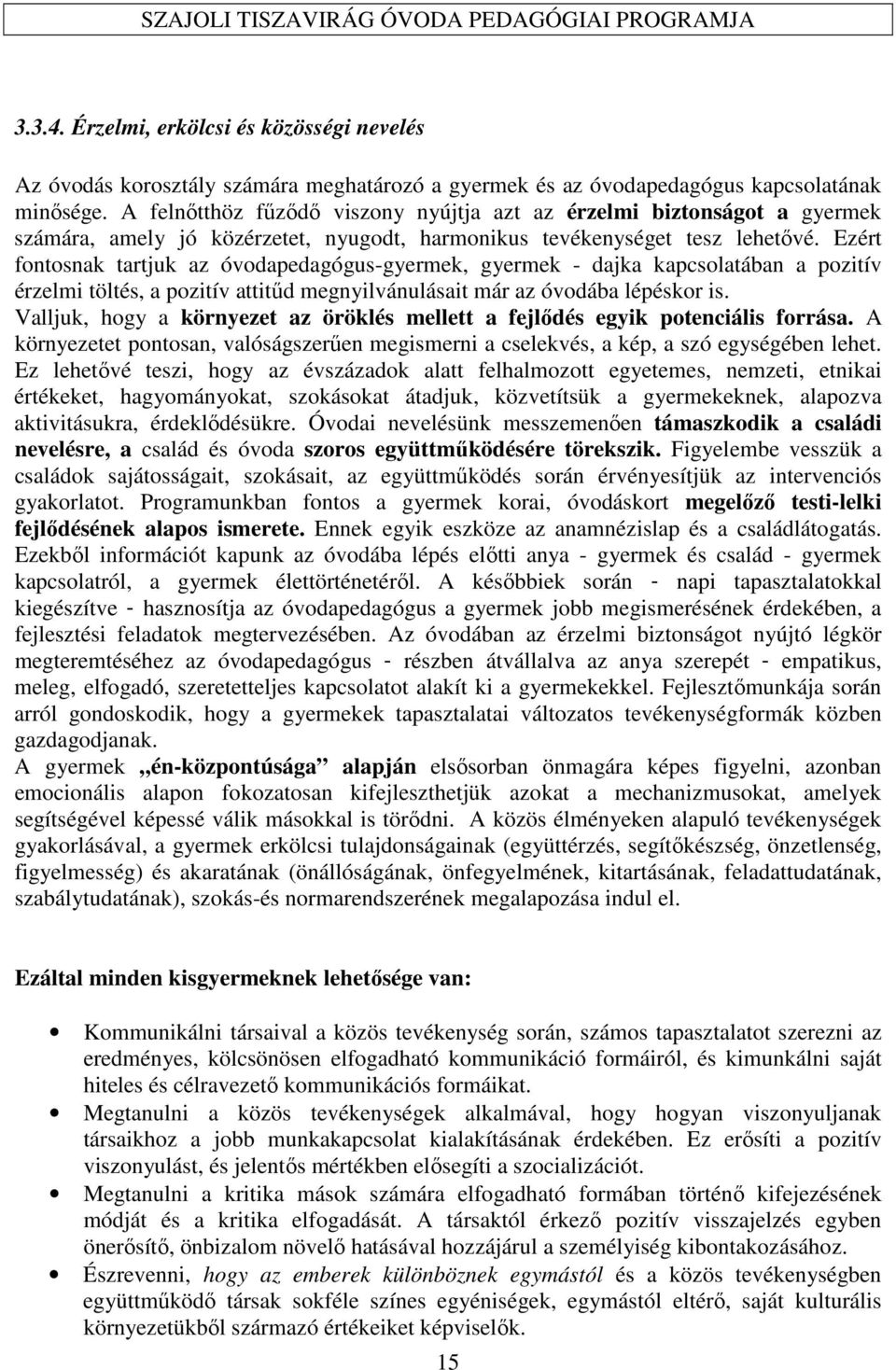 Ezért fontosnak tartjuk az óvodapedagógus-gyermek, gyermek - dajka kapcsolatában a pozitív érzelmi töltés, a pozitív attitűd megnyilvánulásait már az óvodába lépéskor is.