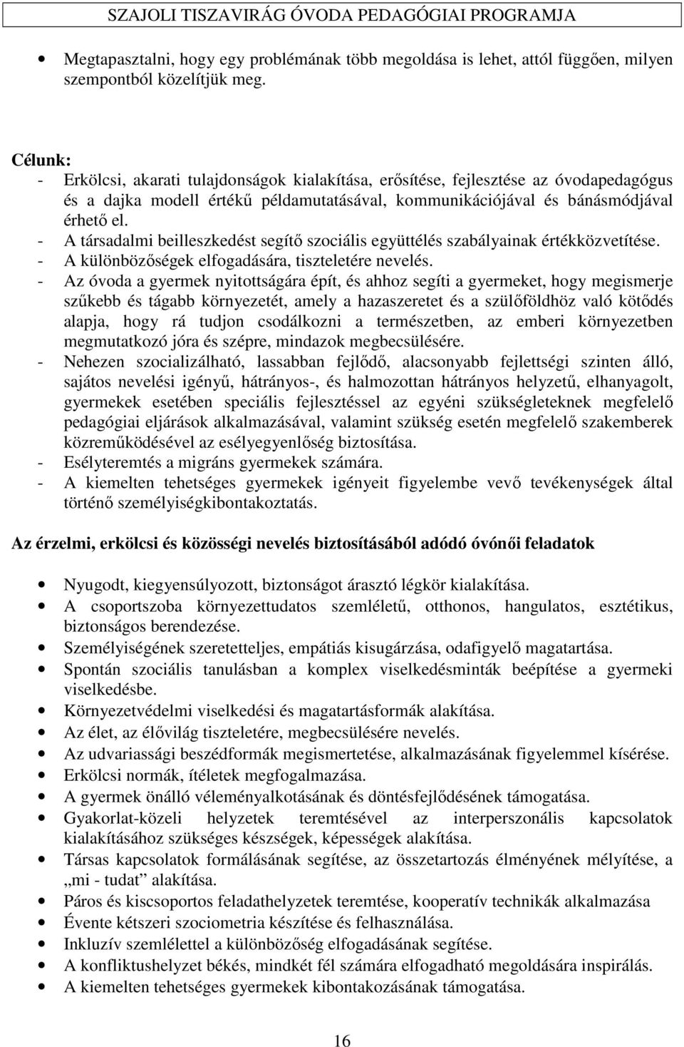 - A társadalmi beilleszkedést segítő szociális együttélés szabályainak értékközvetítése. - A különbözőségek elfogadására, tiszteletére nevelés.