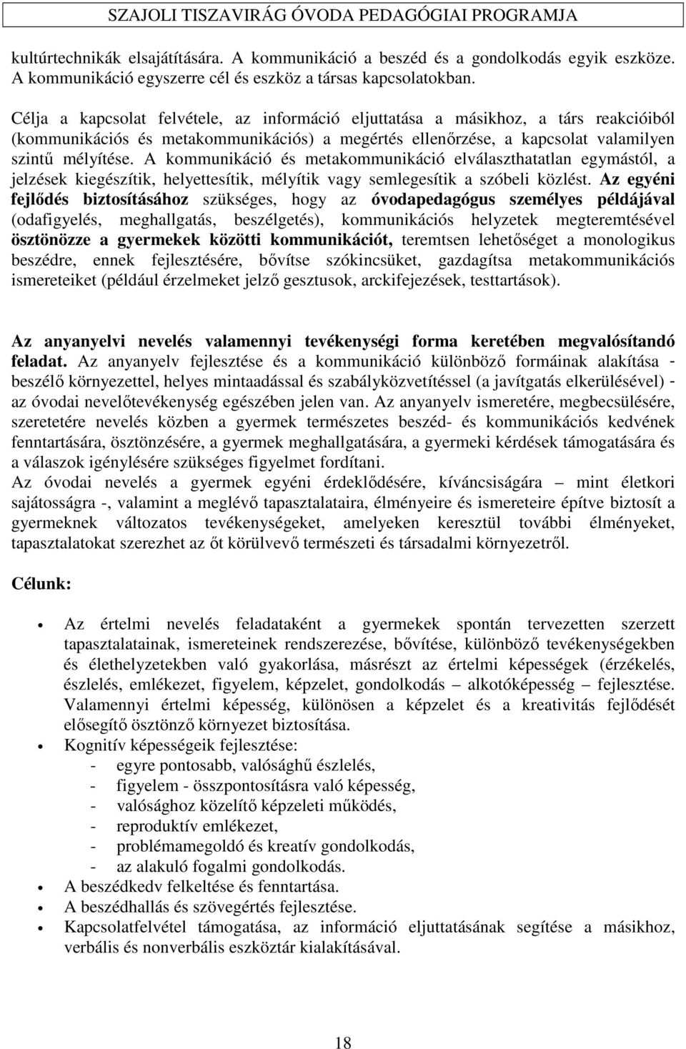 A kommunikáció és metakommunikáció elválaszthatatlan egymástól, a jelzések kiegészítik, helyettesítik, mélyítik vagy semlegesítik a szóbeli közlést.