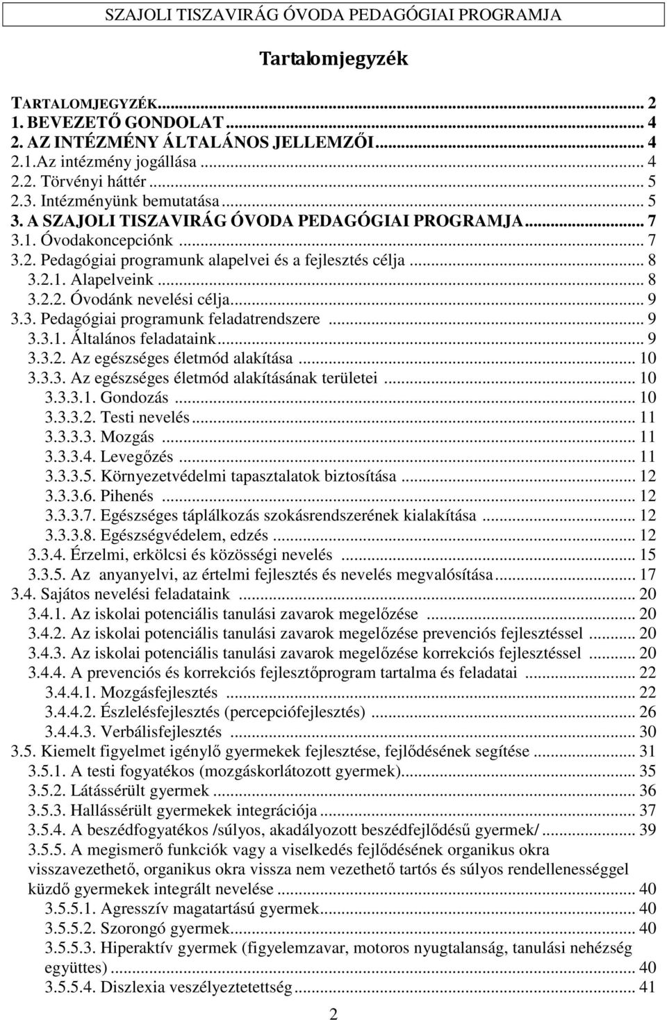 .. 9 3.3. Pedagógiai programunk feladatrendszere... 9 3.3.1. Általános feladataink... 9 3.3.2. Az egészséges életmód alakítása... 10 3.3.3. Az egészséges életmód alakításának területei... 10 3.3.3.1. Gondozás.