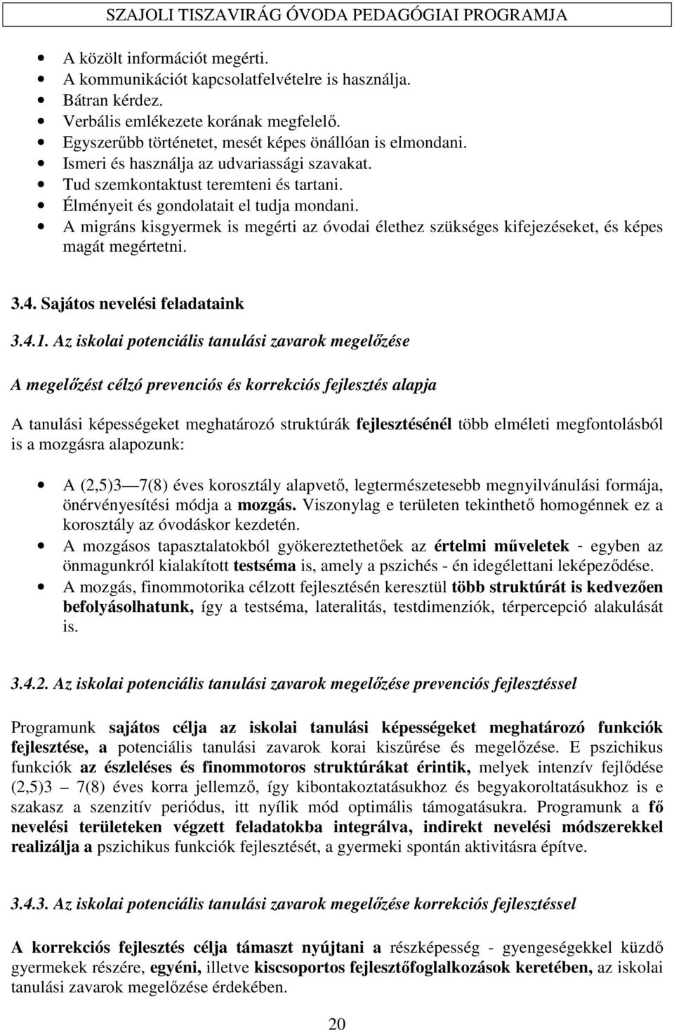 A migráns kisgyermek is megérti az óvodai élethez szükséges kifejezéseket, és képes magát megértetni. 3.4. Sajátos nevelési feladataink 3.4.1.