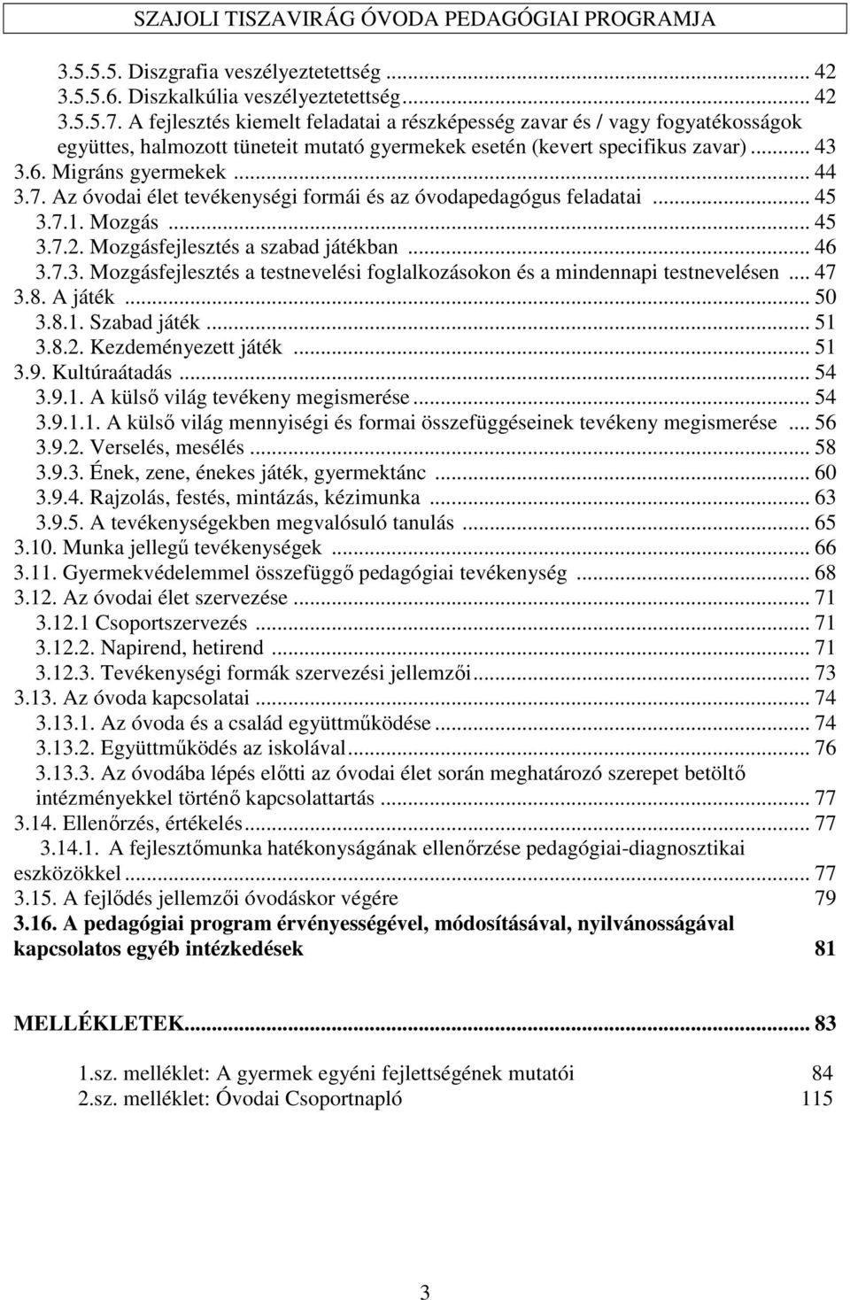 Az óvodai élet tevékenységi formái és az óvodapedagógus feladatai... 45 3.7.1. Mozgás... 45 3.7.2. Mozgásfejlesztés a szabad játékban... 46 3.7.3. Mozgásfejlesztés a testnevelési foglalkozásokon és a mindennapi testnevelésen.