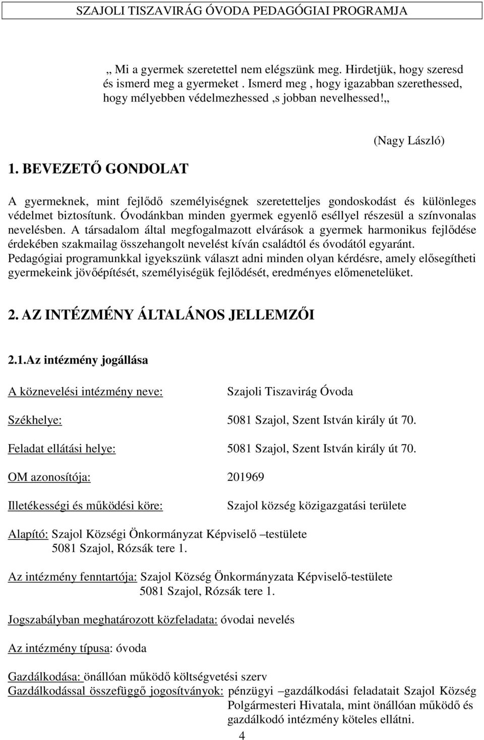 Óvodánkban minden gyermek egyenlő eséllyel részesül a színvonalas nevelésben.