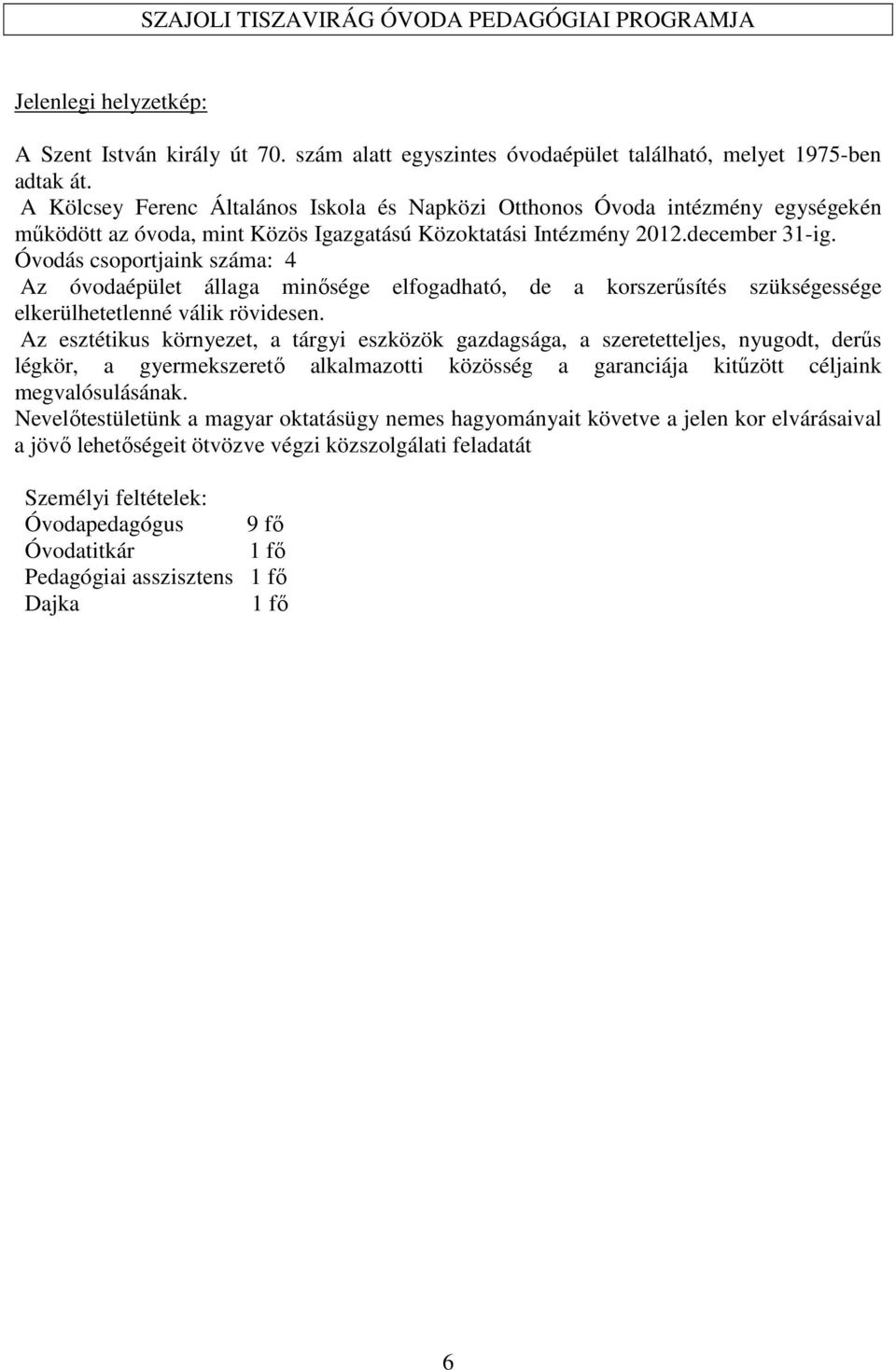 Óvodás csoportjaink száma: 4 Az óvodaépület állaga minősége elfogadható, de a korszerűsítés szükségessége elkerülhetetlenné válik rövidesen.
