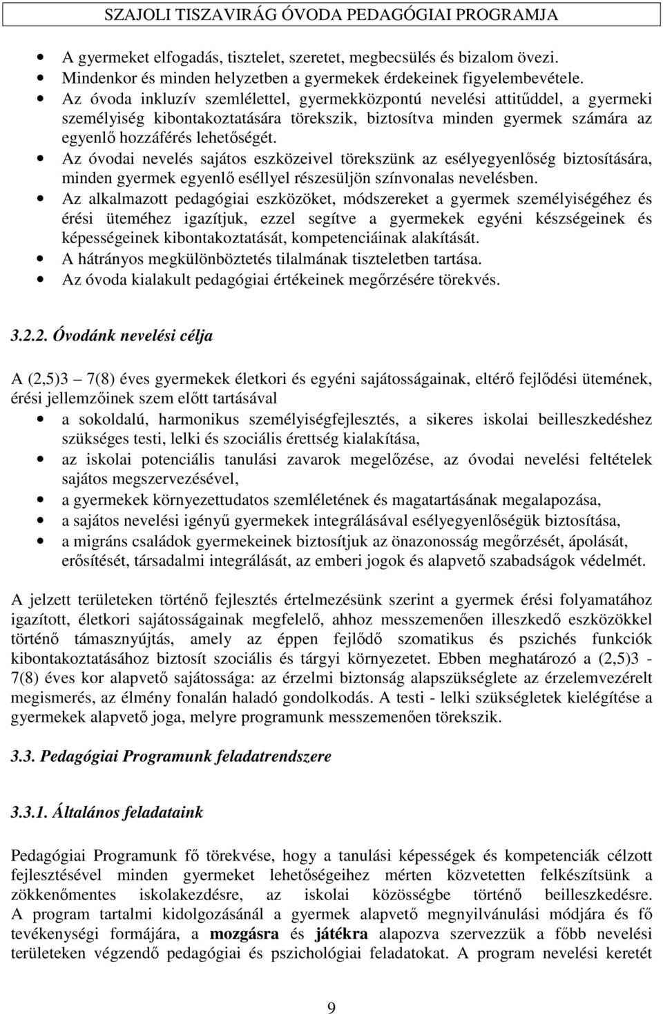 Az óvodai nevelés sajátos eszközeivel törekszünk az esélyegyenlőség biztosítására, minden gyermek egyenlő eséllyel részesüljön színvonalas nevelésben.