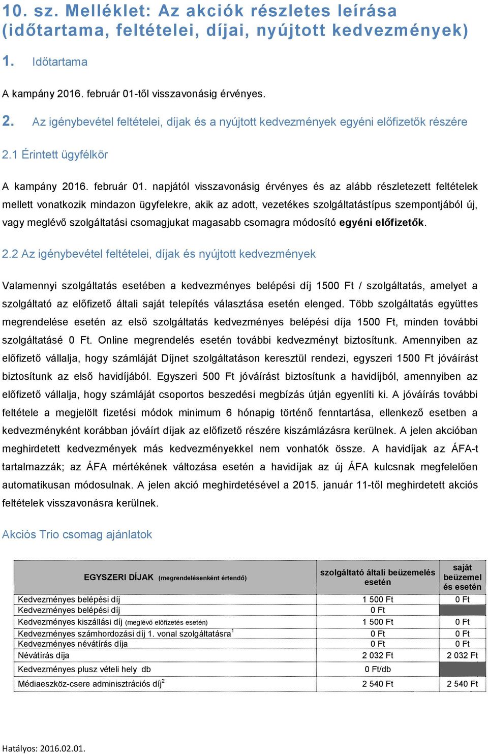 től visszavonásig érvényes. 2. Az igénybevétel feltételei, díjak és a nyújtott kedvezmények egyéni előfizetők részére 2.1 Érintett ügyfélkör A kampány 2016. február 01.