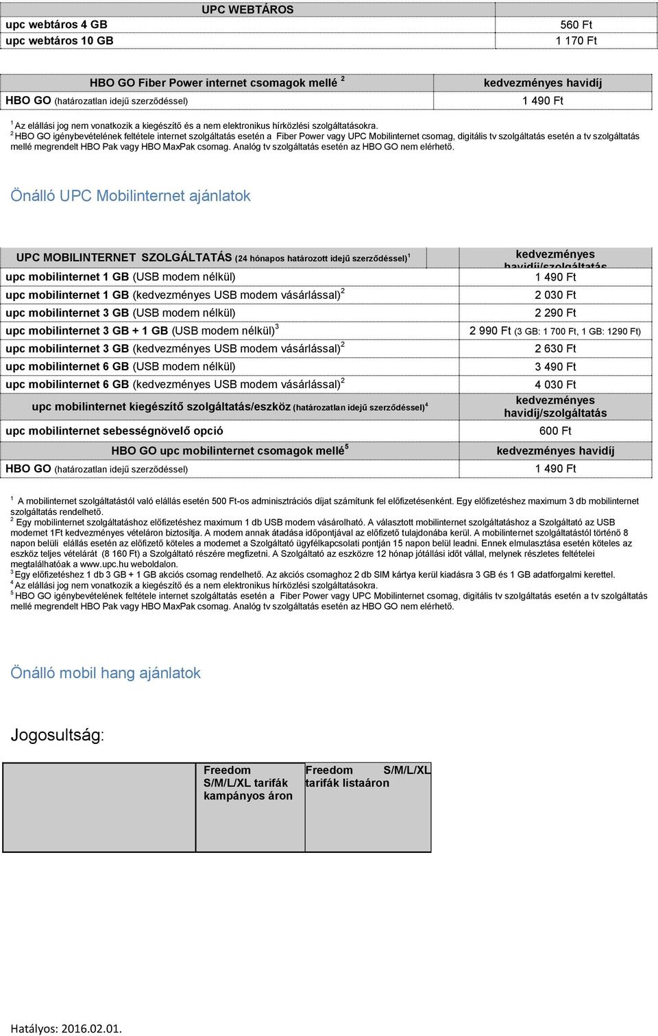 2 HBO GO igénybevételének feltétele internet szolgáltatás esetén a Fiber Power vagy UPC Mobilinternet csomag, digitális tv szolgáltatás esetén a tv szolgáltatás mellé megrendelt HBO Pak vagy HBO