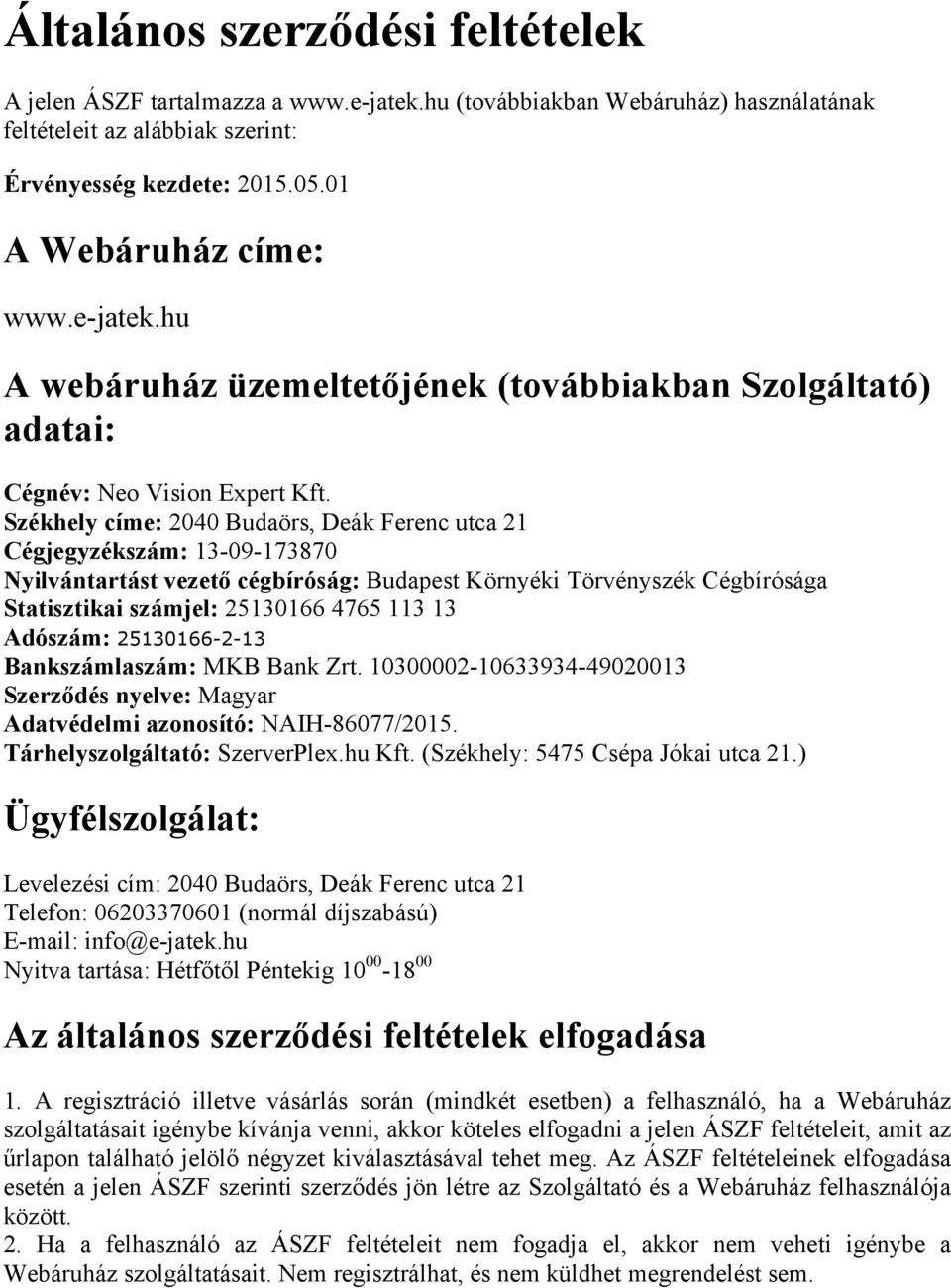 Székhely címe: 2040 Budaörs, Deák Ferenc utca 21 Cégjegyzékszám: 13-09-173870 Nyilvántartást vezető cégbíróság: Budapest Környéki Törvényszék Cégbírósága Statisztikai számjel: 25130166 4765 113 13