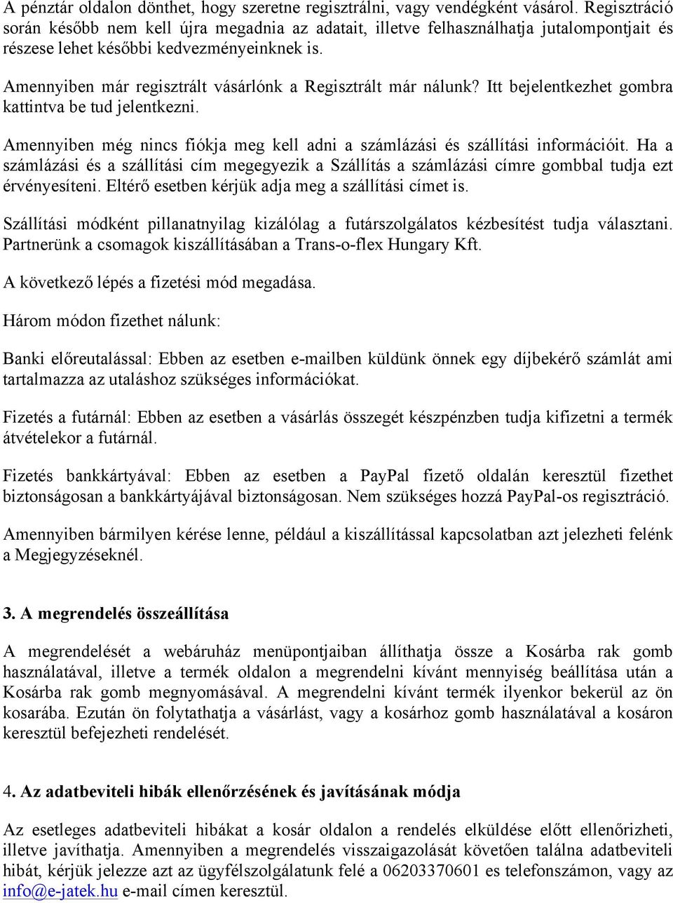 Amennyiben már regisztrált vásárlónk a Regisztrált már nálunk? Itt bejelentkezhet gombra kattintva be tud jelentkezni.