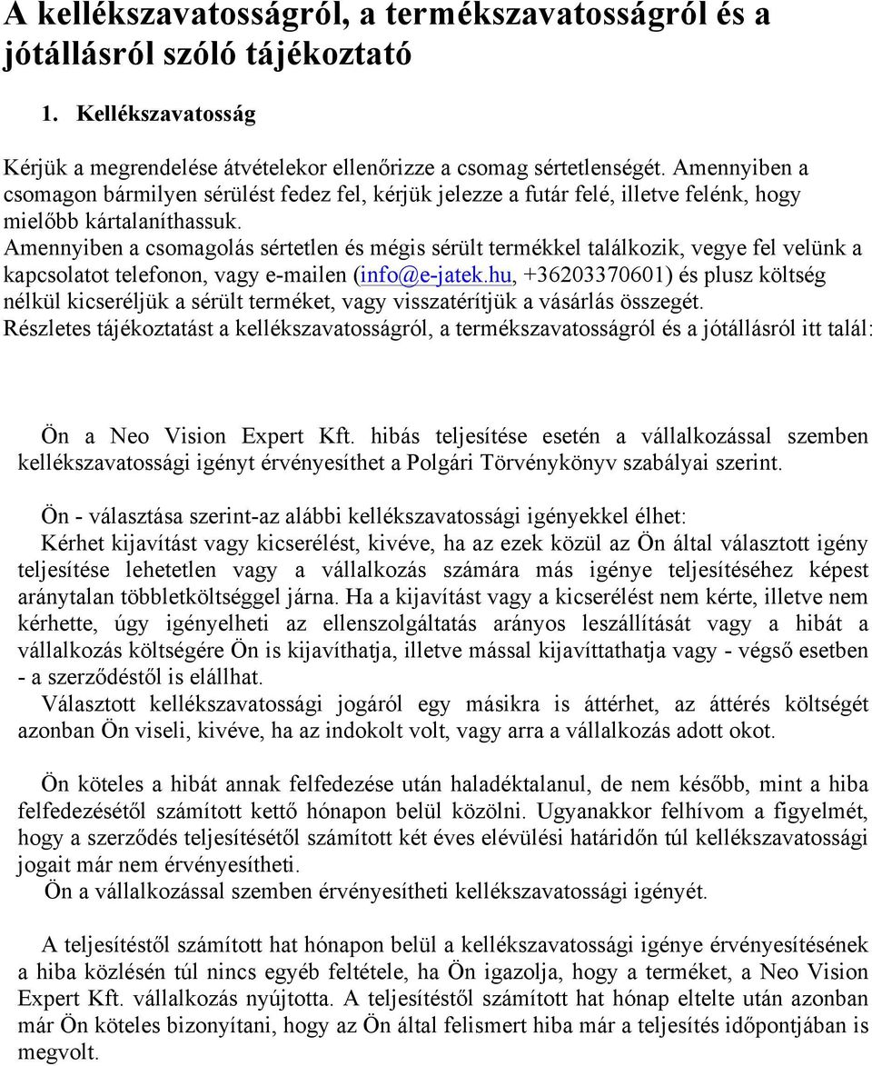 Amennyiben a csomagolás sértetlen és mégis sérült termékkel találkozik, vegye fel velünk a kapcsolatot telefonon, vagy e-mailen (info@e-jatek.