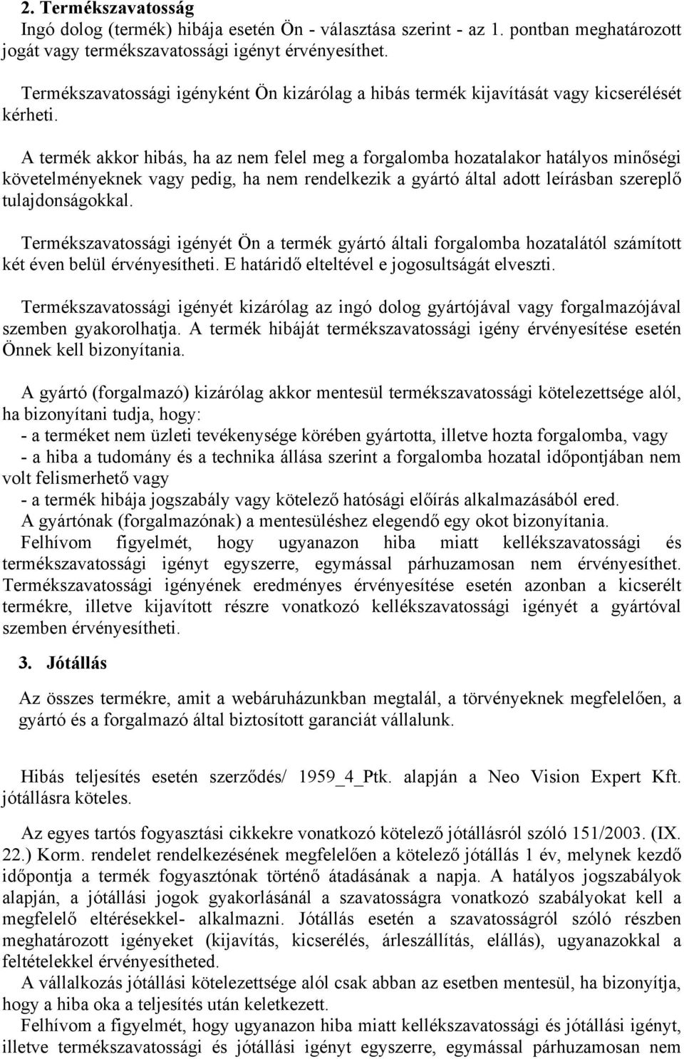 A termék akkor hibás, ha az nem felel meg a forgalomba hozatalakor hatályos minőségi követelményeknek vagy pedig, ha nem rendelkezik a gyártó által adott leírásban szereplő tulajdonságokkal.