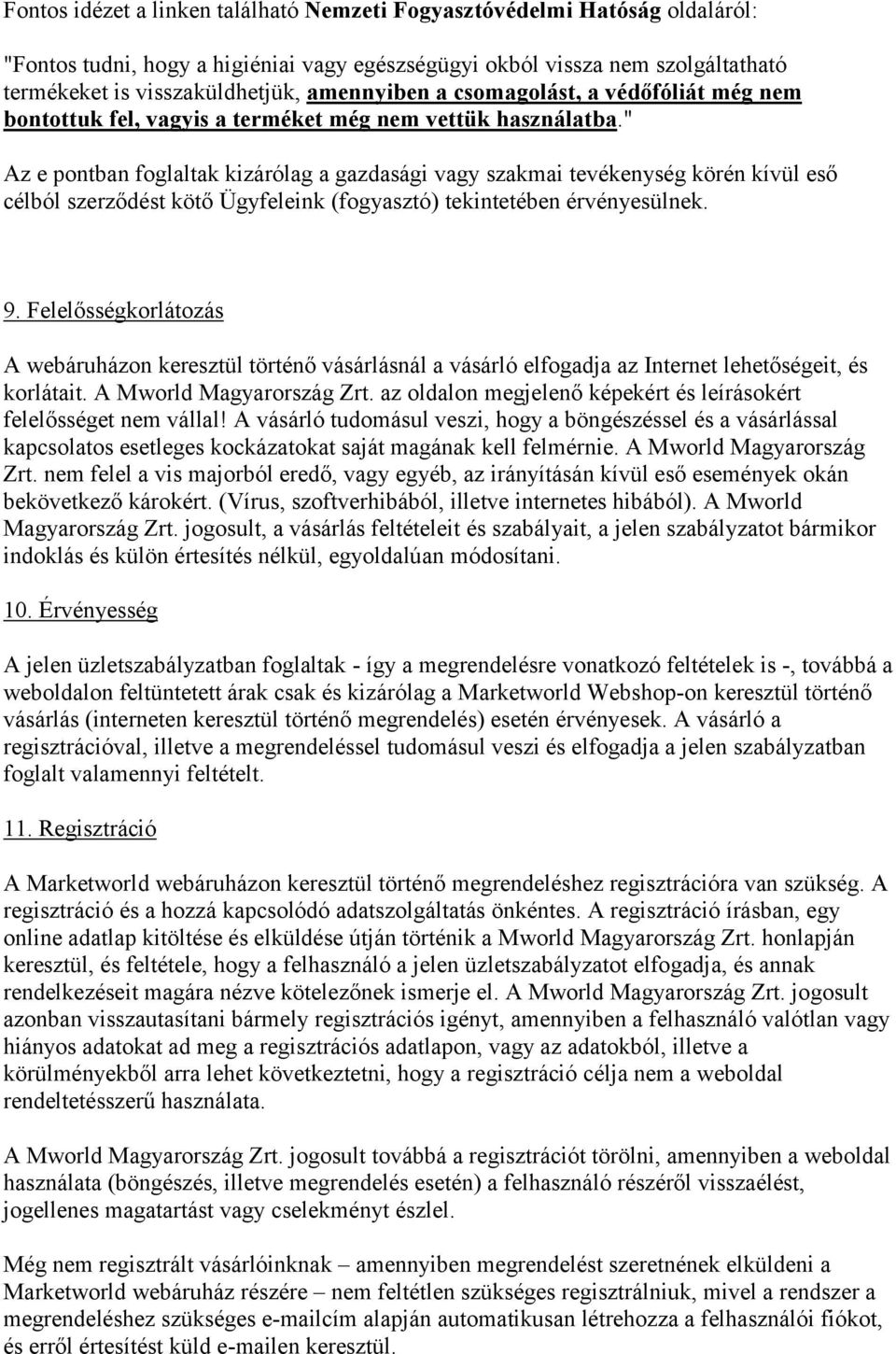 " Az e pontban foglaltak kizárólag a gazdasági vagy szakmai tevékenység körén kívül eső célból szerződést kötő Ügyfeleink (fogyasztó) tekintetében érvényesülnek. 9.