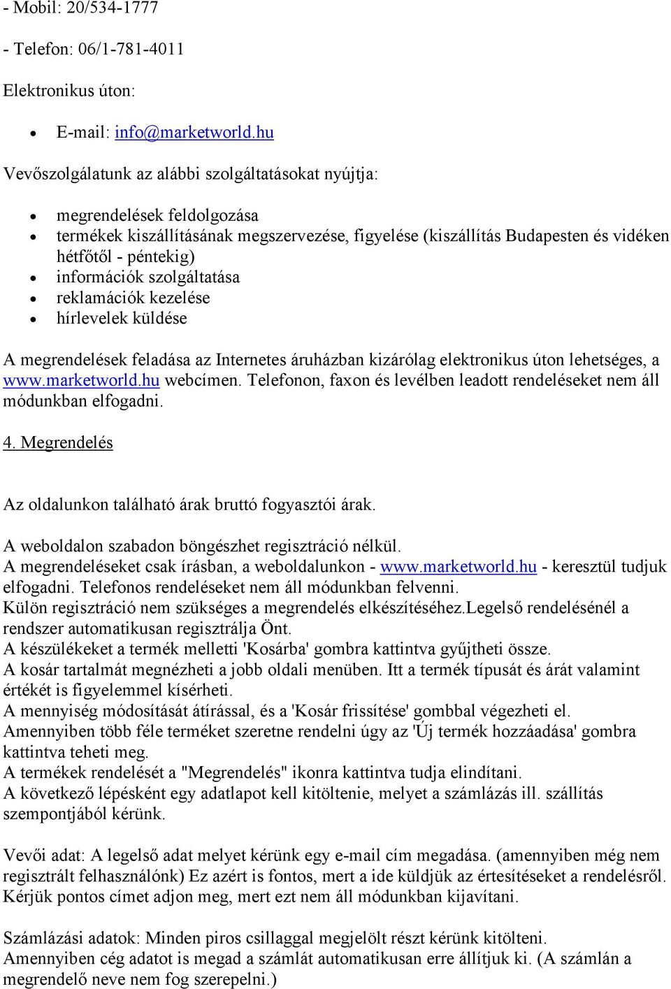 információk szolgáltatása reklamációk kezelése hírlevelek küldése A megrendelések feladása az Internetes áruházban kizárólag elektronikus úton lehetséges, a www.marketworld.hu webcímen.