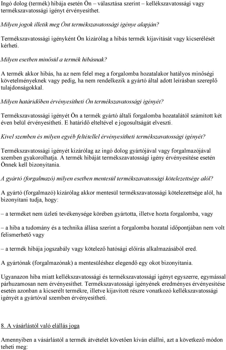 A termék akkor hibás, ha az nem felel meg a forgalomba hozatalakor hatályos minőségi követelményeknek vagy pedig, ha nem rendelkezik a gyártó által adott leírásban szereplő tulajdonságokkal.