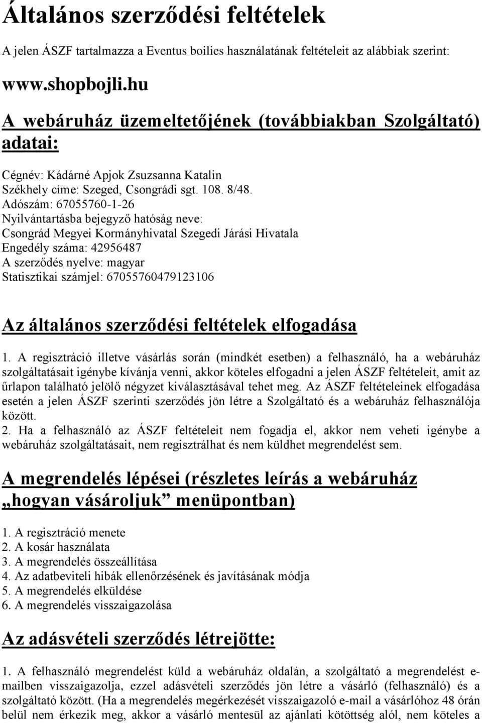 Adószám: 67055760-1-26 Nyilvántartásba bejegyző hatóság neve: Csongrád Megyei Kormányhivatal Szegedi Járási Hivatala Engedély száma: 42956487 A szerződés nyelve: magyar Statisztikai számjel: