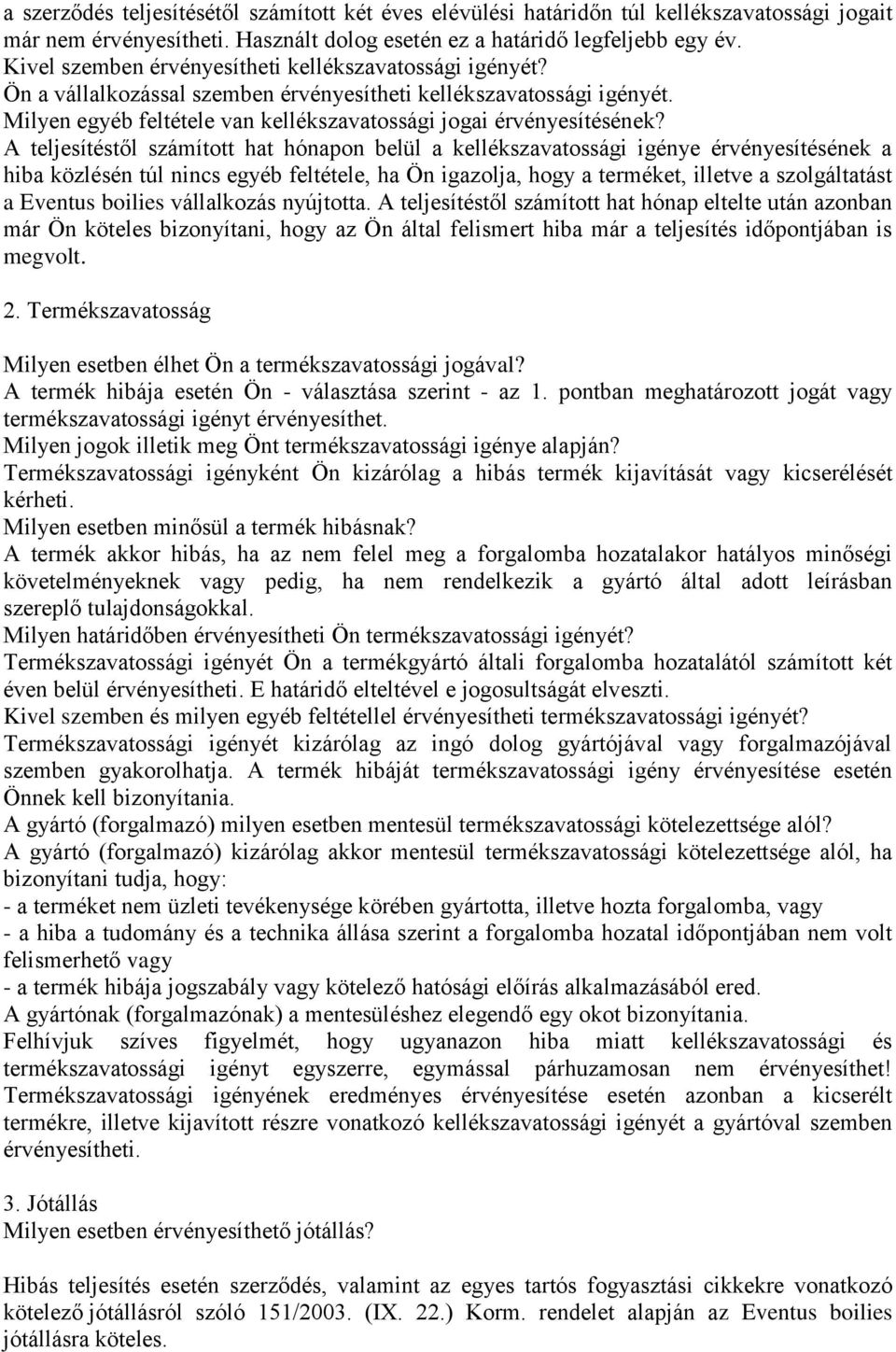 A teljesítéstől számított hat hónapon belül a kellékszavatossági igénye érvényesítésének a hiba közlésén túl nincs egyéb feltétele, ha Ön igazolja, hogy a terméket, illetve a szolgáltatást a Eventus