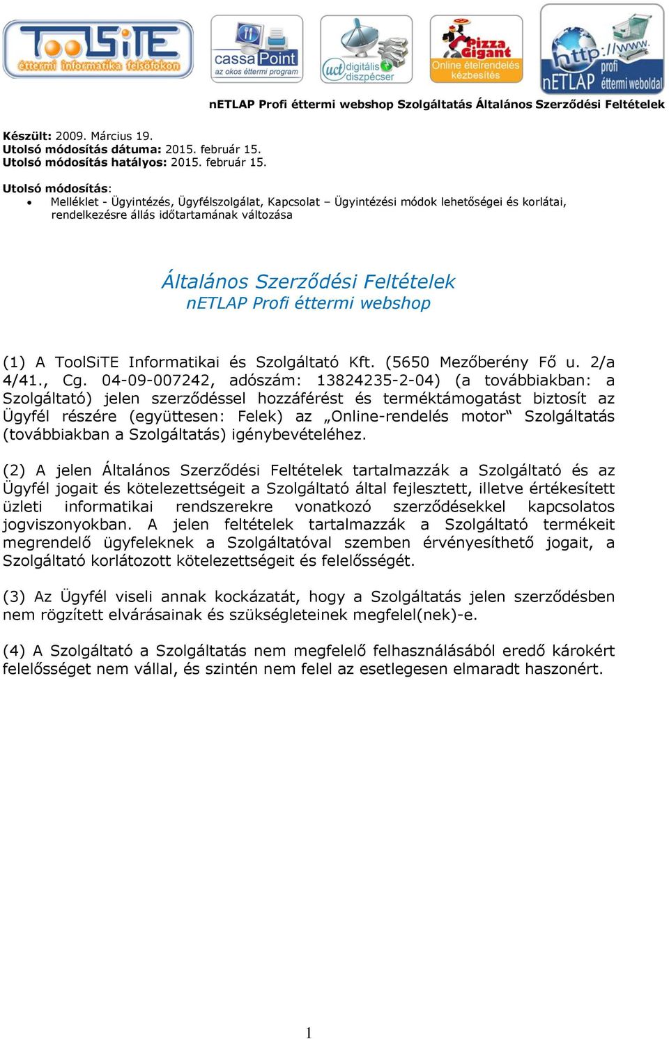 Utolsó módosítás: Melléklet - Ügyintézés, Ügyfélszolgálat, Kapcsolat Ügyintézési módok lehetőségei és korlátai, rendelkezésre állás időtartamának változása Általános Szerződési Feltételek netlap