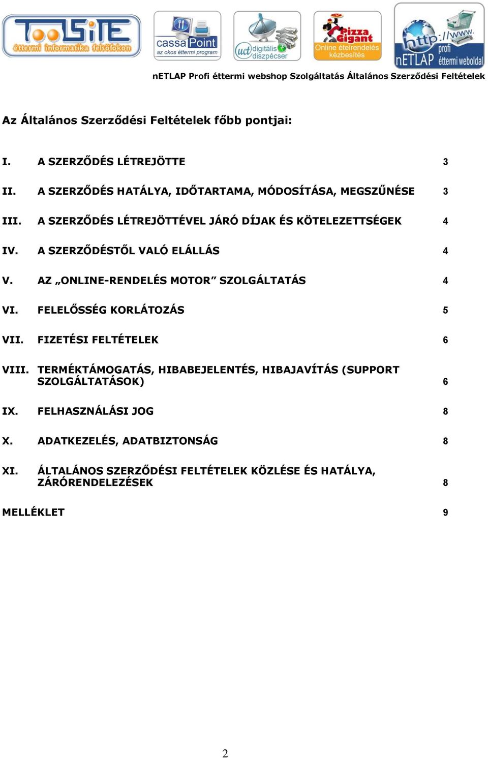A SZERZŐDÉSTŐL VALÓ ELÁLLÁS 4 V. AZ ONLINE-RENDELÉS MOTOR SZOLGÁLTATÁS 4 VI. FELELŐSSÉG KORLÁTOZÁS 5 VII. FIZETÉSI FELTÉTELEK 6 VIII.