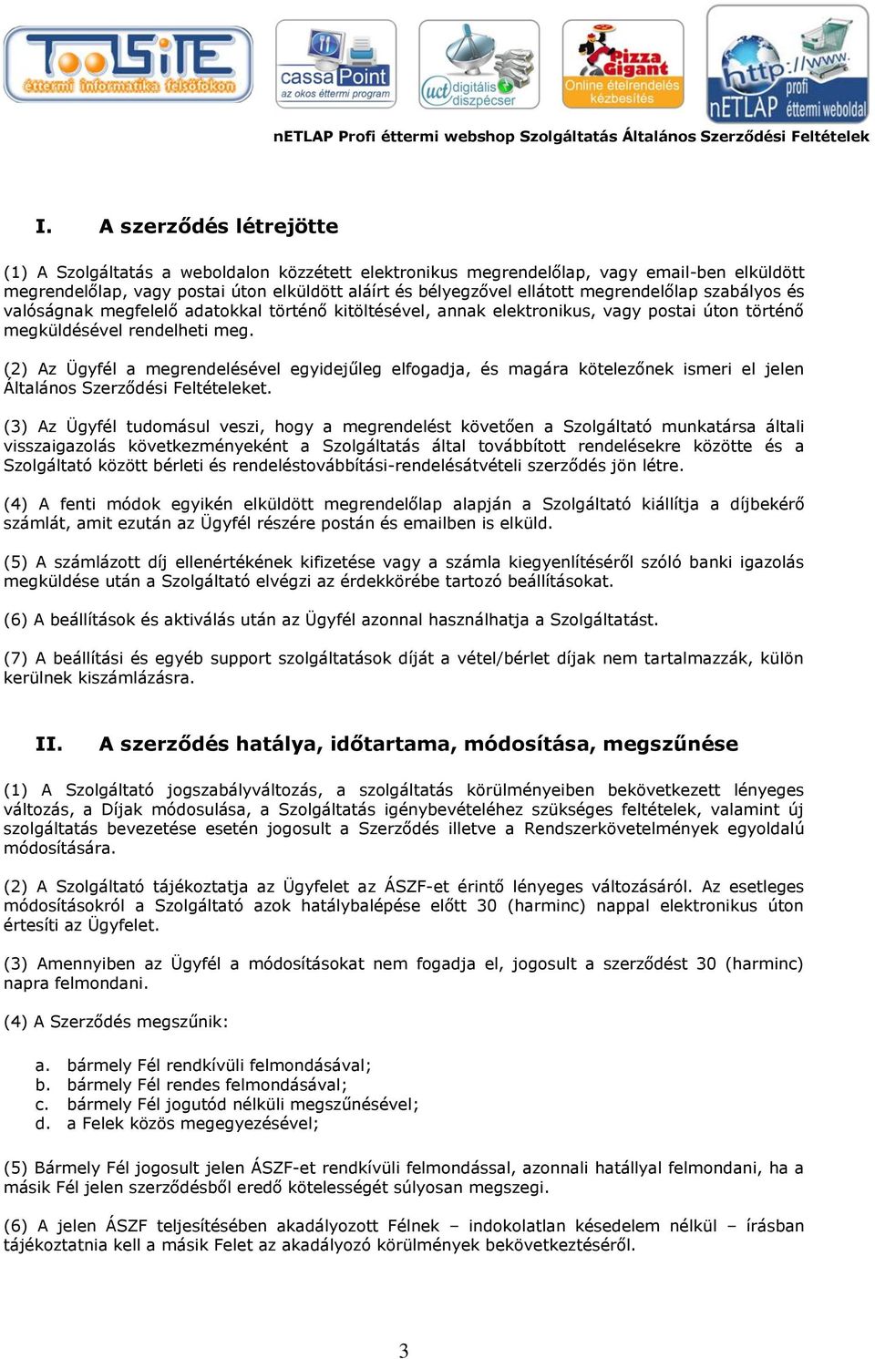 (2) Az Ügyfél a megrendelésével egyidejűleg elfogadja, és magára kötelezőnek ismeri el jelen Általános Szerződési Feltételeket.