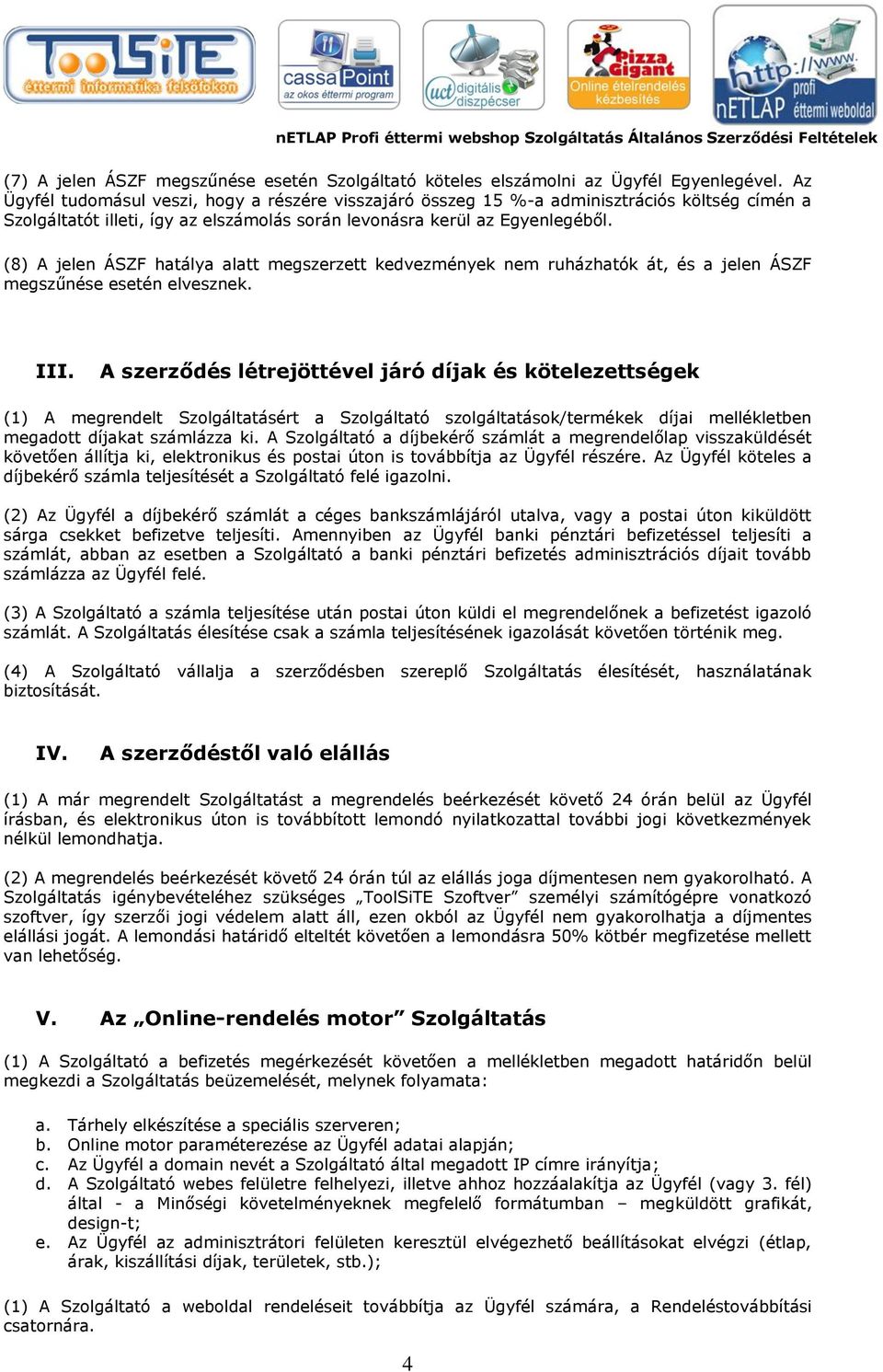 (8) A jelen ÁSZF hatálya alatt megszerzett kedvezmények nem ruházhatók át, és a jelen ÁSZF megszűnése esetén elvesznek. III.