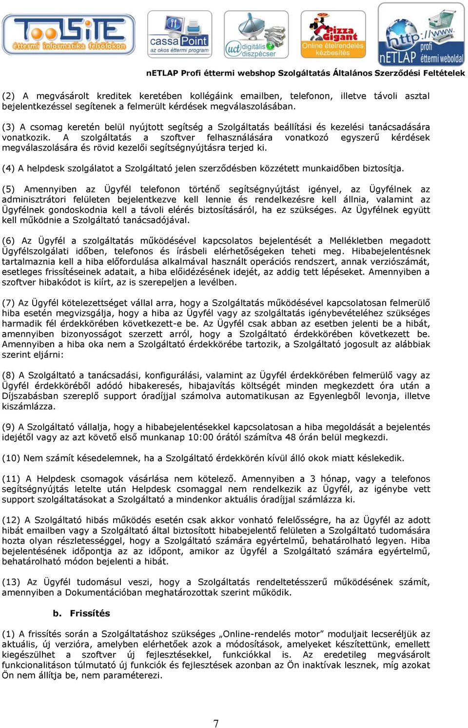 A szolgáltatás a szoftver felhasználására vonatkozó egyszerű kérdések megválaszolására és rövid kezelői segítségnyújtásra terjed ki.