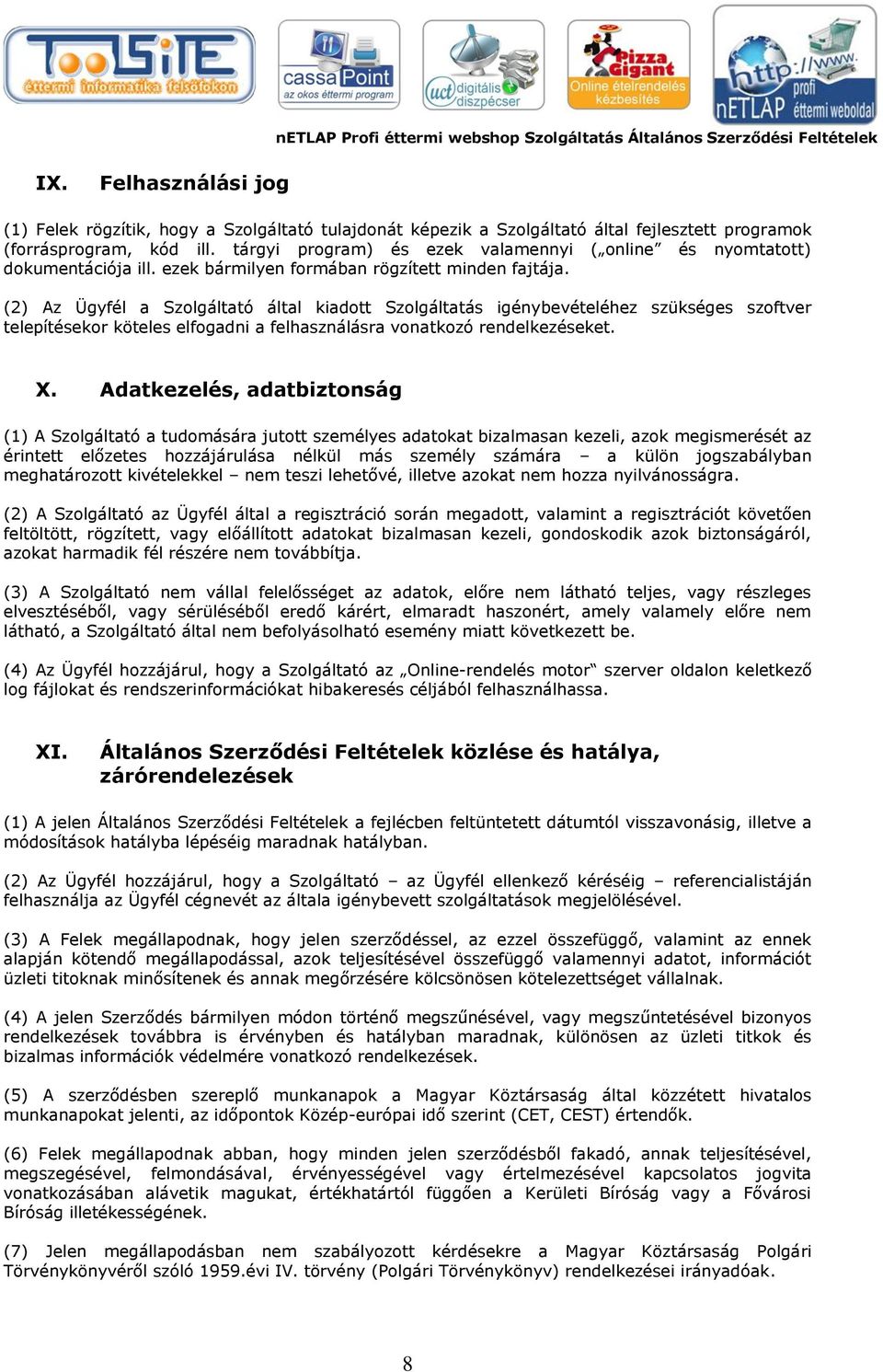 (2) Az Ügyfél a Szolgáltató által kiadott Szolgáltatás igénybevételéhez szükséges szoftver telepítésekor köteles elfogadni a felhasználásra vonatkozó rendelkezéseket. X.