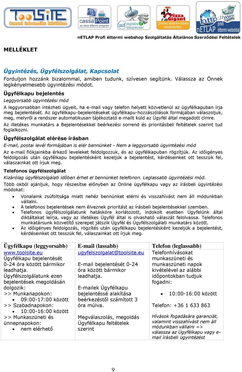 Az ügyfélkapu-bejelentéseket ügyfélkapu-hozzászólások formájában válaszoljuk, meg, melyről a rendszer automatikusan tájékoztató e-mailt küld az Ügyfél által megadott címre.