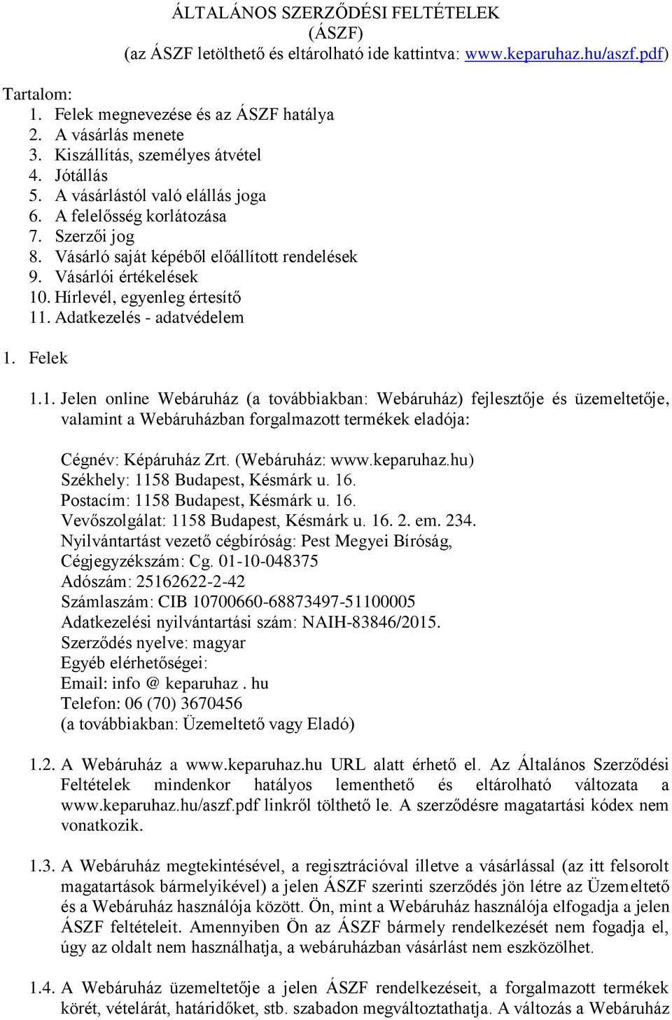 Hírlevél, egyenleg értesítő 11. Adatkezelés - adatvédelem 1. Felek 1.1. Jelen online Webáruház (a továbbiakban: Webáruház) fejlesztője és üzemeltetője, valamint a Webáruházban forgalmazott termékek eladója: Cégnév: Képáruház Zrt.