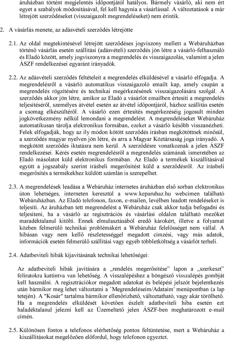 Az oldal megtekintésével létrejött szerződéses jogviszony mellett a Webáruházban történő vásárlás esetén szállítási (adásvételi) szerződés jön létre a vásárló-felhasználó és Eladó között, amely