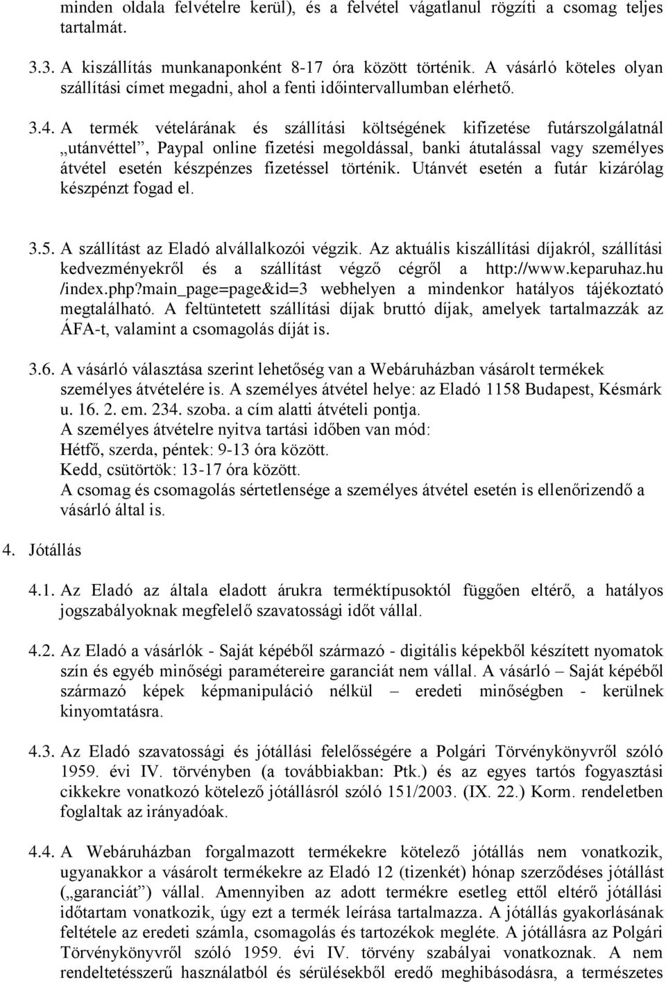 A termék vételárának és szállítási költségének kifizetése futárszolgálatnál utánvéttel, Paypal online fizetési megoldással, banki átutalással vagy személyes átvétel esetén készpénzes fizetéssel