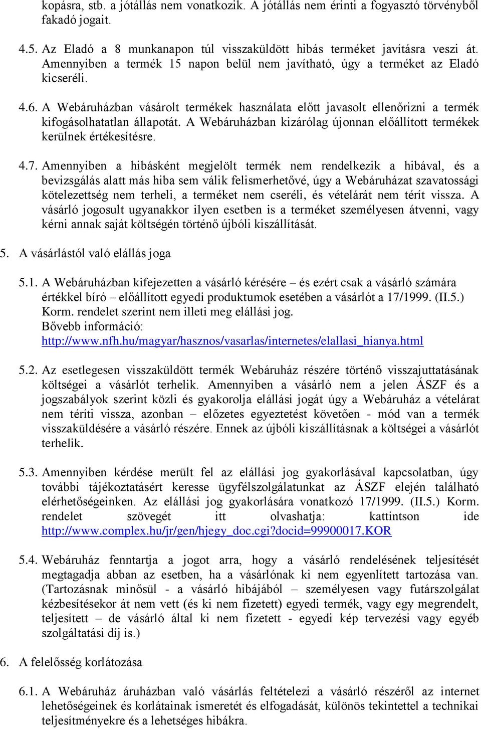 A Webáruházban kizárólag újonnan előállított termékek kerülnek értékesítésre. 4.7.